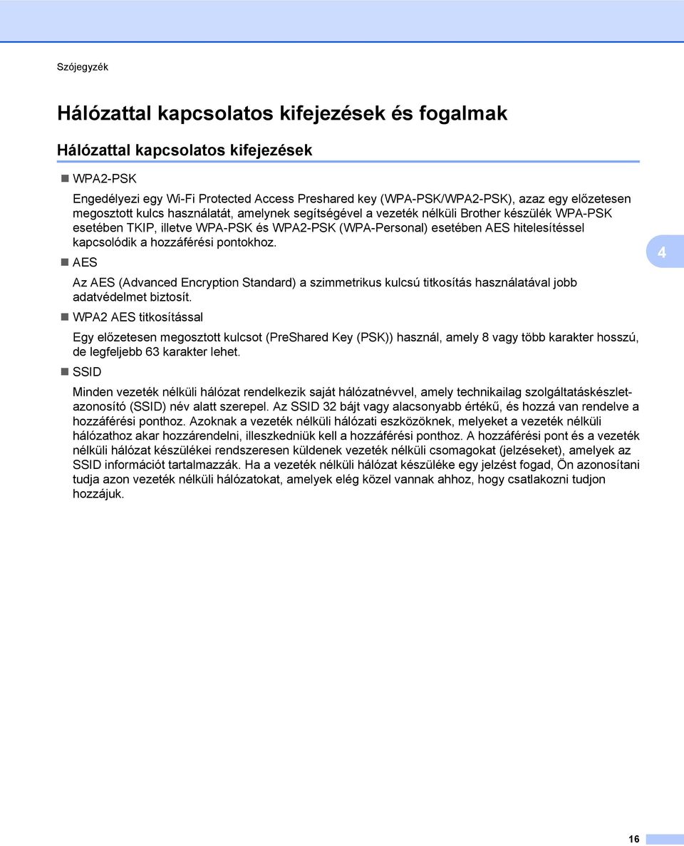 hozzáférési pontokhoz. AES Az AES (Advanced Encryption Standard) a szimmetrikus kulcsú titkosítás használatával jobb adatvédelmet biztosít.