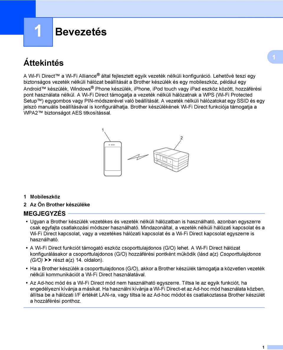 között, hozzáférési pont használata nélkül. A Wi-Fi Direct támogatja a vezeték nélküli hálózatnak a WPS (Wi-Fi Protected Setup ) egygombos vagy PIN-módszerével való beállítását.