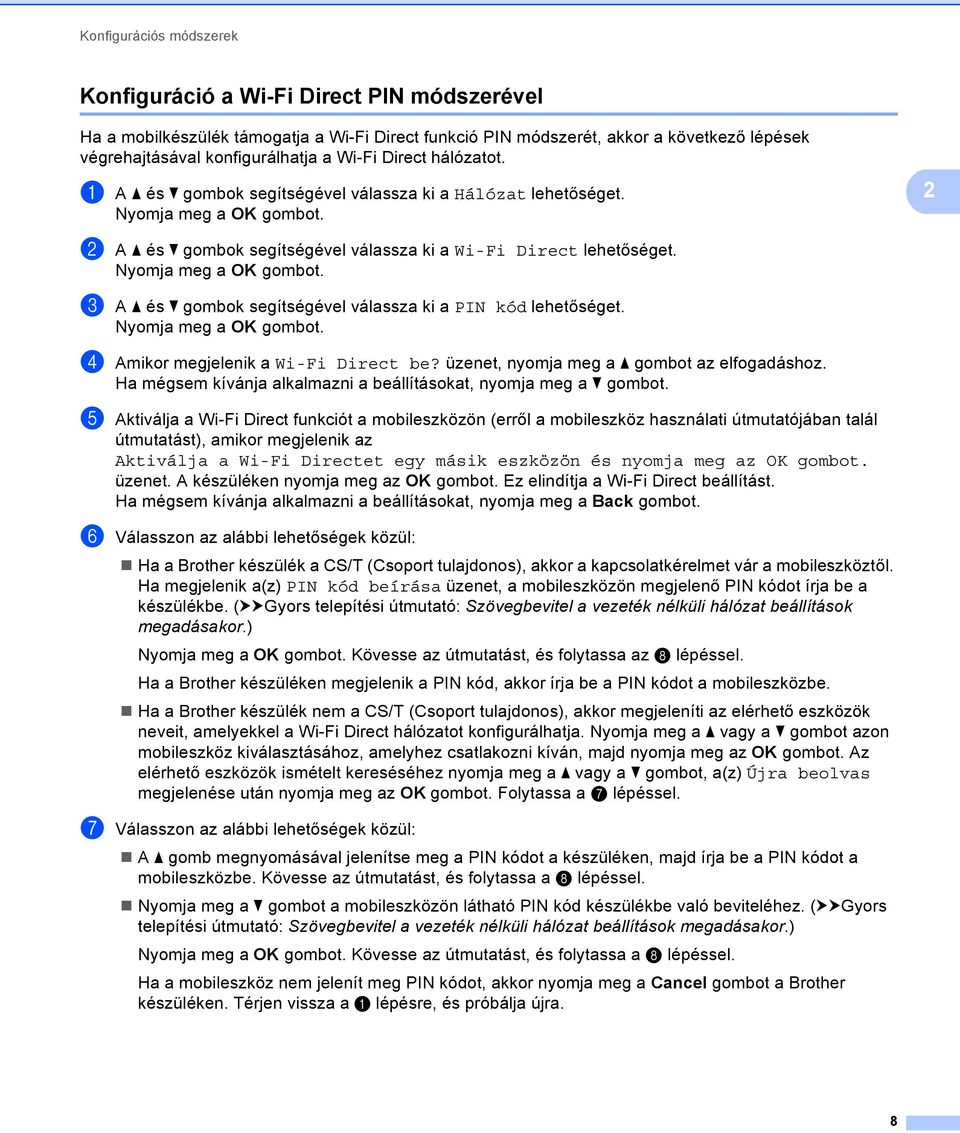 c A a és b gombok segítségével válassza ki a PIN kód lehetőséget. d Amikor megjelenik a Wi-Fi Direct be? üzenet, nyomja meg a a gombot az elfogadáshoz.