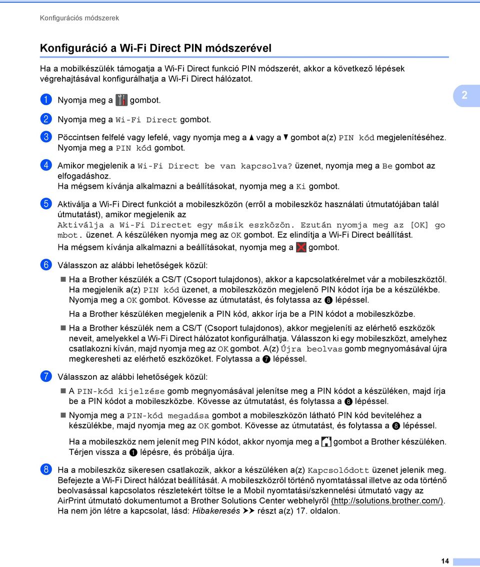 Nyomja meg a PIN kód gombot. d Amikor megjelenik a Wi-Fi Direct be van kapcsolva? üzenet, nyomja meg a Be gombot az elfogadáshoz. Ha mégsem kívánja alkalmazni a beállításokat, nyomja meg a Ki gombot.