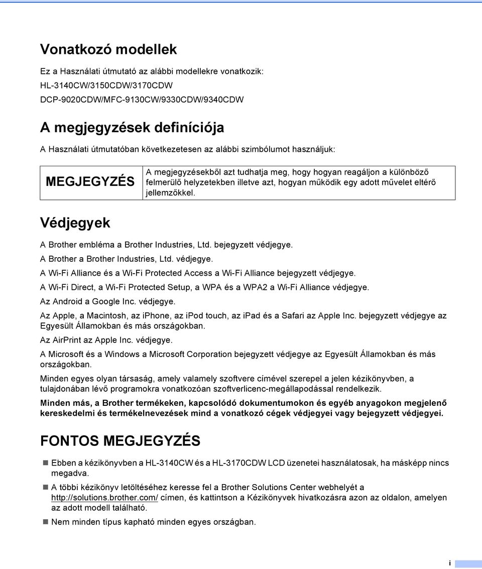 eltérő jellemzőkkel. Védjegyek A Brother embléma a Brother Industries, Ltd. bejegyzett védjegye. A Brother a Brother Industries, Ltd. védjegye. A Wi-Fi Alliance és a Wi-Fi Protected Access a Wi-Fi Alliance bejegyzett védjegye.