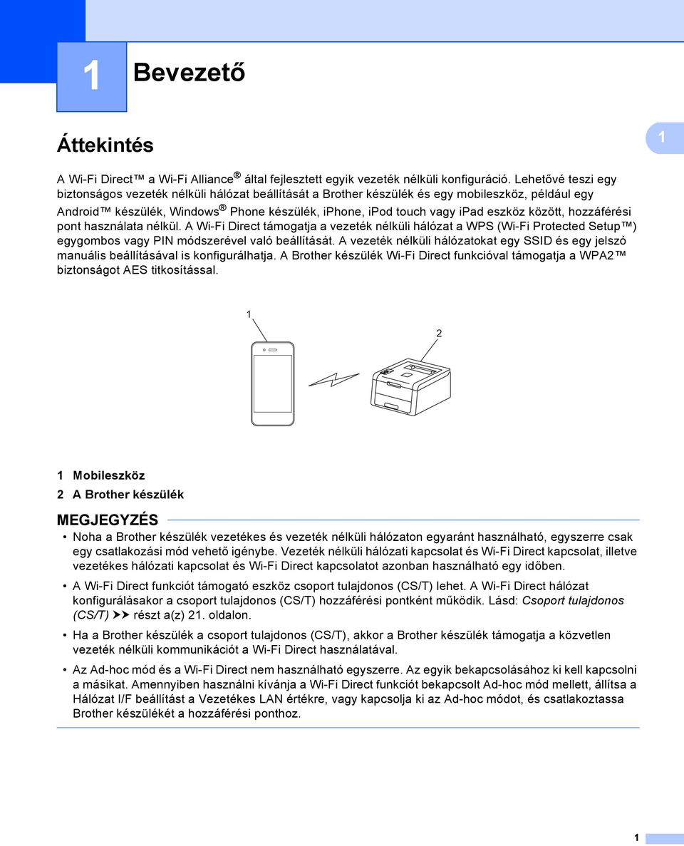 között, hozzáférési pont használata nélkül. A Wi-Fi Direct támogatja a vezeték nélküli hálózat a WPS (Wi-Fi Protected Setup ) egygombos vagy PIN módszerével való beállítását.