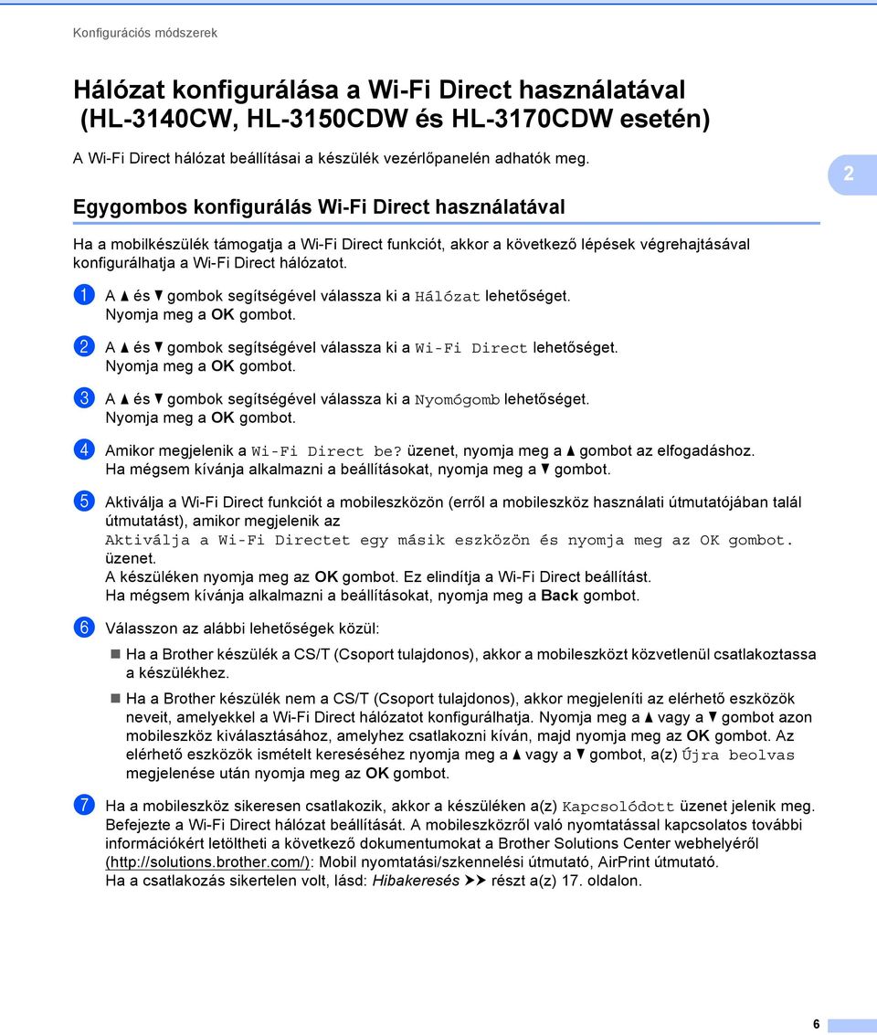 a A a és b gombok segítségével válassza ki a Hálózat lehetőséget. b A a és b gombok segítségével válassza ki a Wi-Fi Direct lehetőséget.