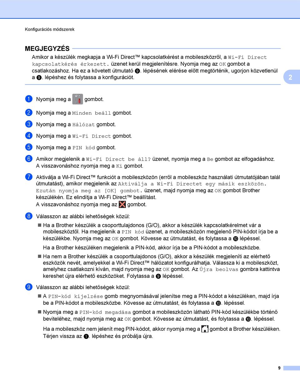 b Nyomja meg a Minden beáll gombot. c Nyomja meg a Hálózat gombot. d Nyomja meg a Wi-Fi Direct gombot. e Nyomja meg a PIN kód gombot. f Amikor megjelenik a Wi-Fi Direct be áll?