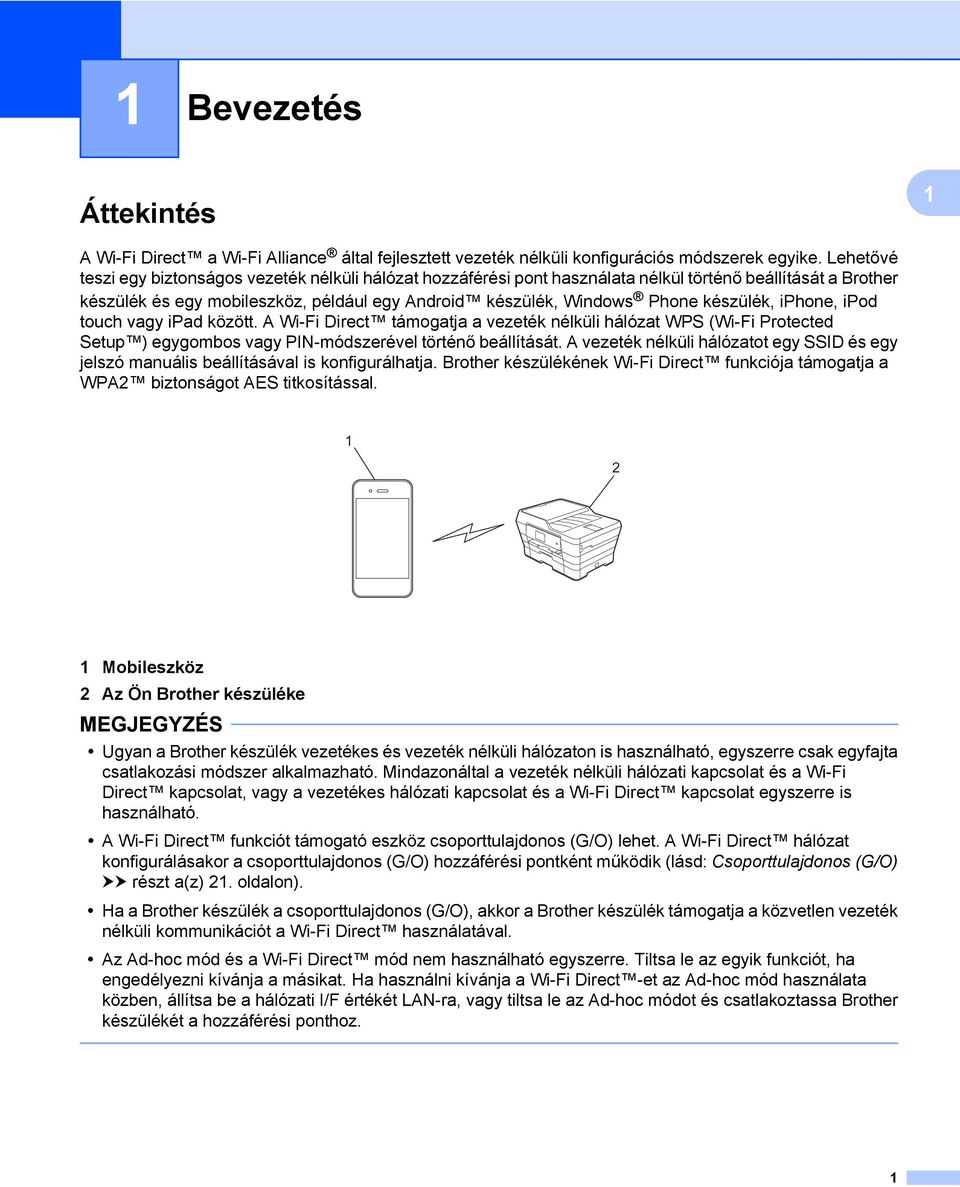 készülék, iphone, ipod touch vagy ipad között. A Wi-Fi Direct támogatja a vezeték nélküli hálózat WPS (Wi-Fi Protected Setup ) egygombos vagy PIN-módszerével történő beállítását.