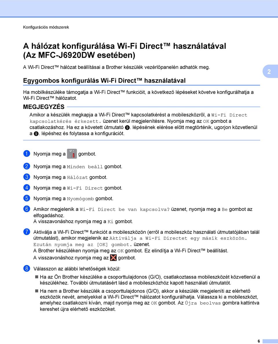 Amikor a készülék megkapja a Wi-Fi Direct kapcsolatkérést a mobileszközről, a Wi-Fi Direct kapcsolatkérés érkezett. üzenet kerül megjelenítésre. Nyomja meg az OK gombot a csatlakozáshoz.