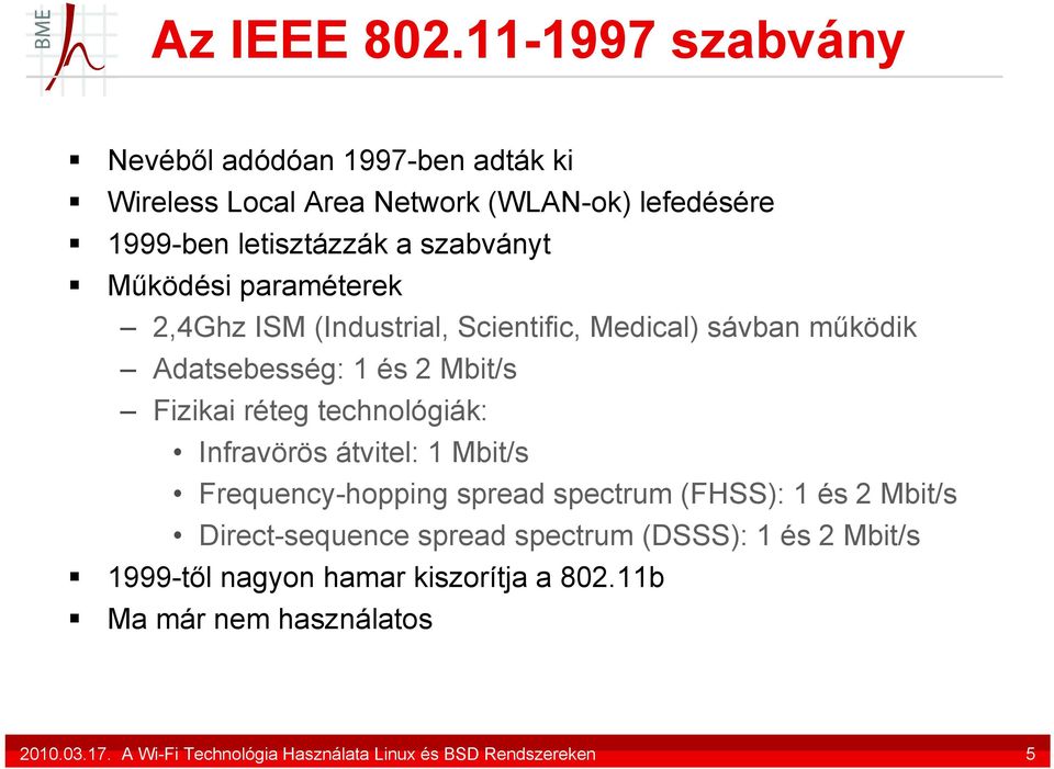 Működési paraméterek 2,4Ghz ISM (Industrial, Scientific, Medical) sávban működik Adatsebesség: 1 és 2 Mbit/s Fizikai réteg technológiák: