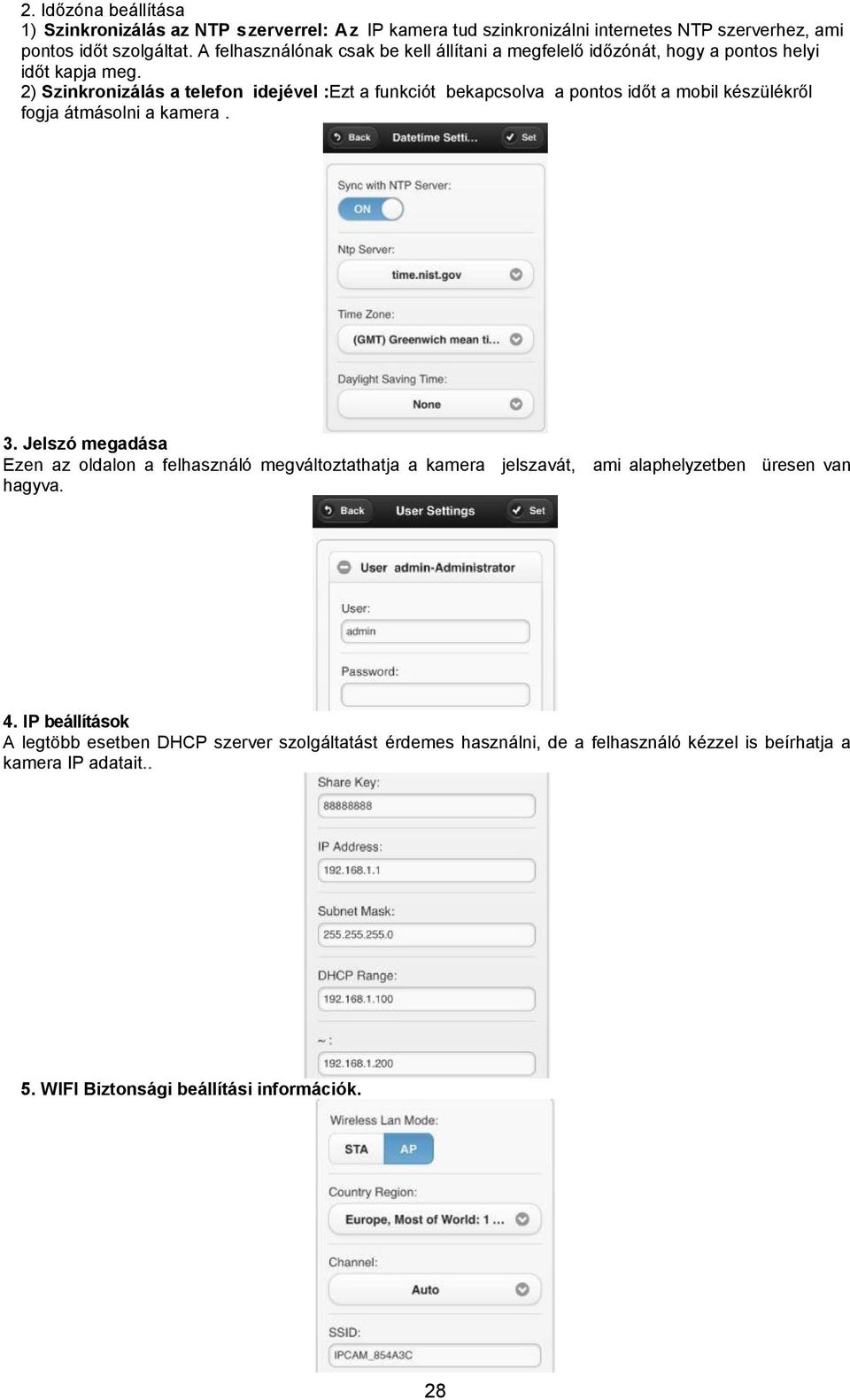 2) Szinkronizálás a telefon idejével :Ezt a funkciót bekapcsolva a pontos időt a mobil készülékről fogja átmásolni a kamera. 3.