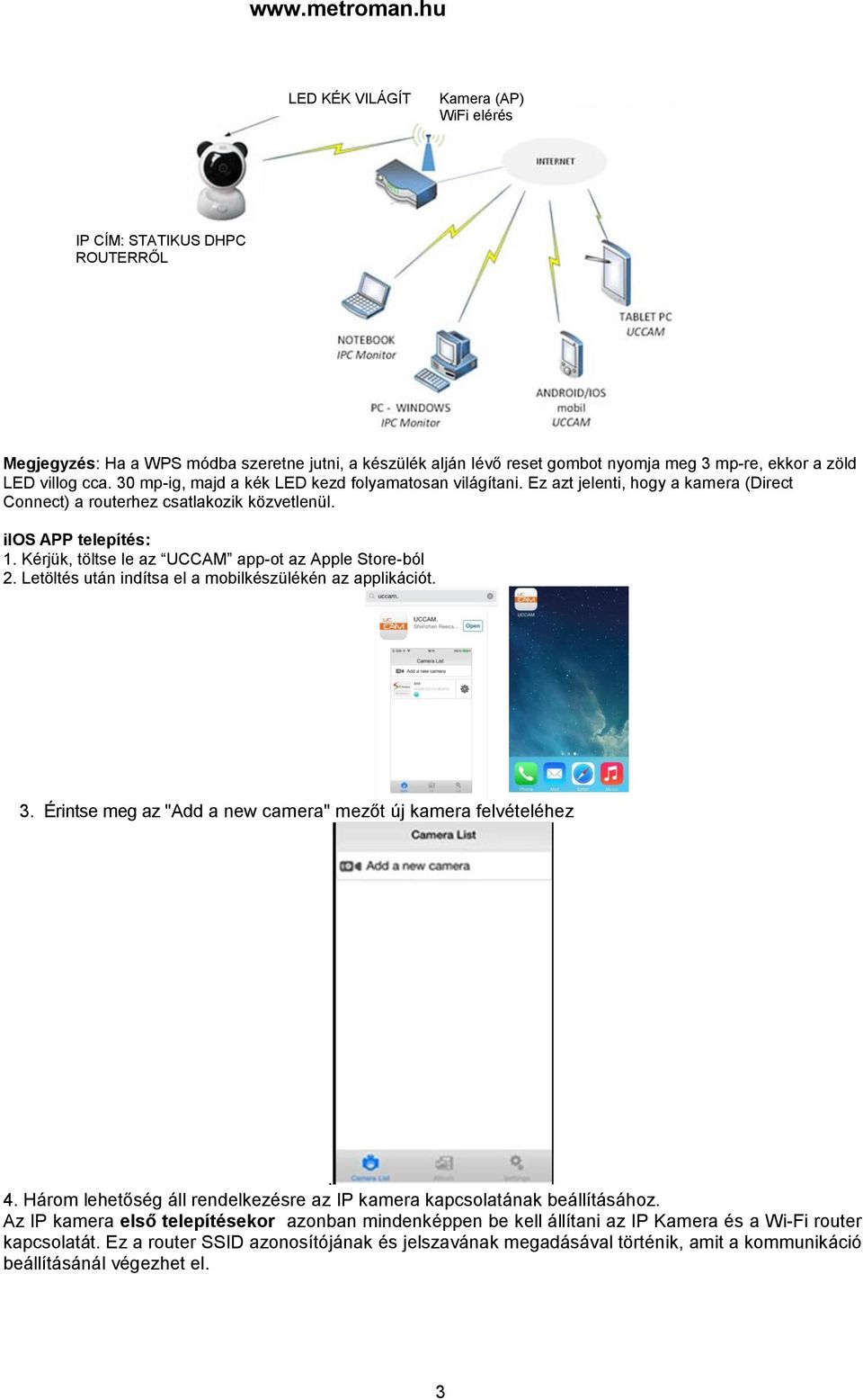Kérjük, töltse le az UCCAM app-ot az Apple Store-ból 2. Letöltés után indítsa el a mobilkészülékén az applikációt. 3. Érintse meg az "Add a new camera" mezőt új kamera felvételéhez. 4.