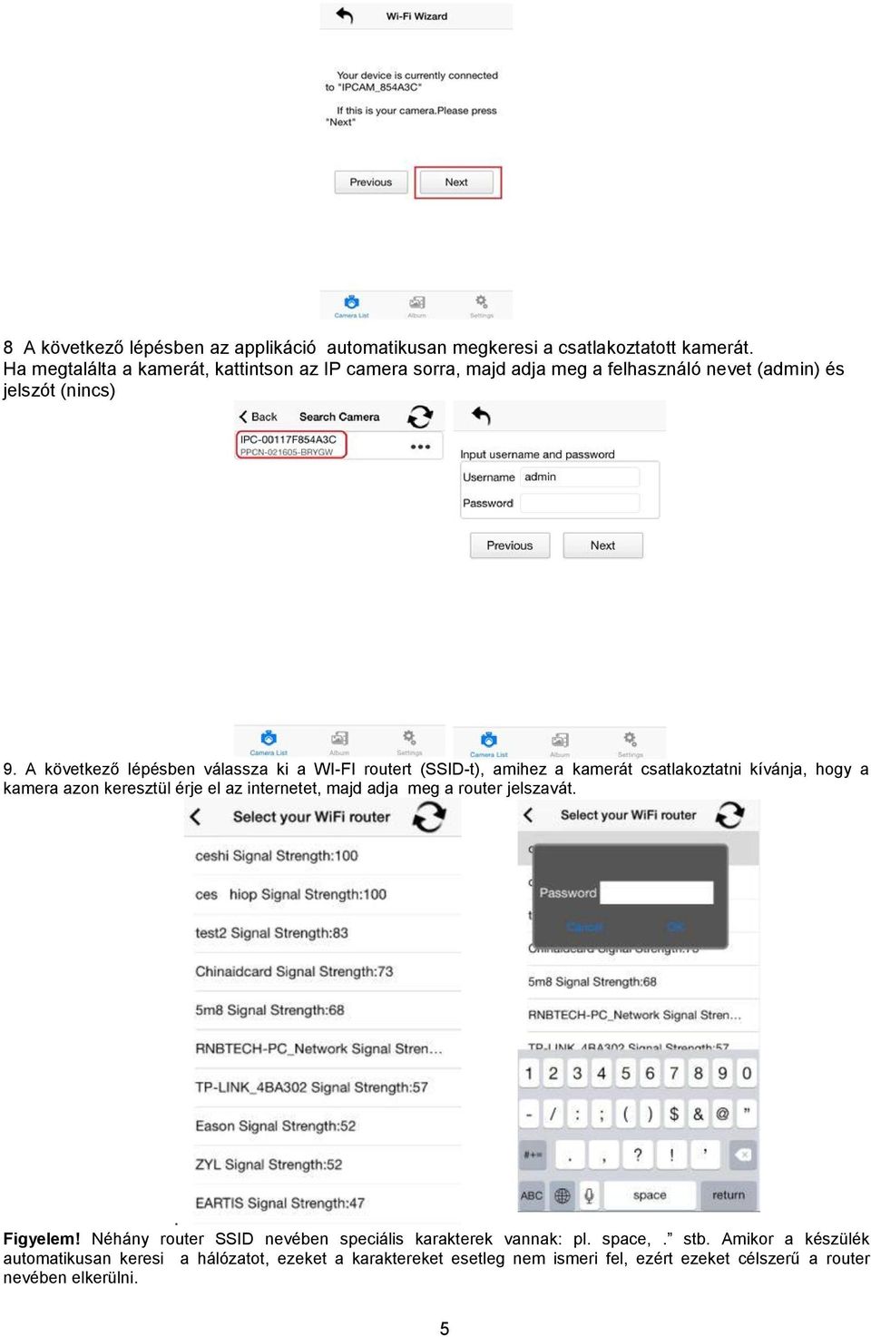 A következő lépésben válassza ki a WI-FI routert (SSID-t), amihez a kamerát csatlakoztatni kívánja, hogy a kamera azon keresztül érje el az internetet, majd