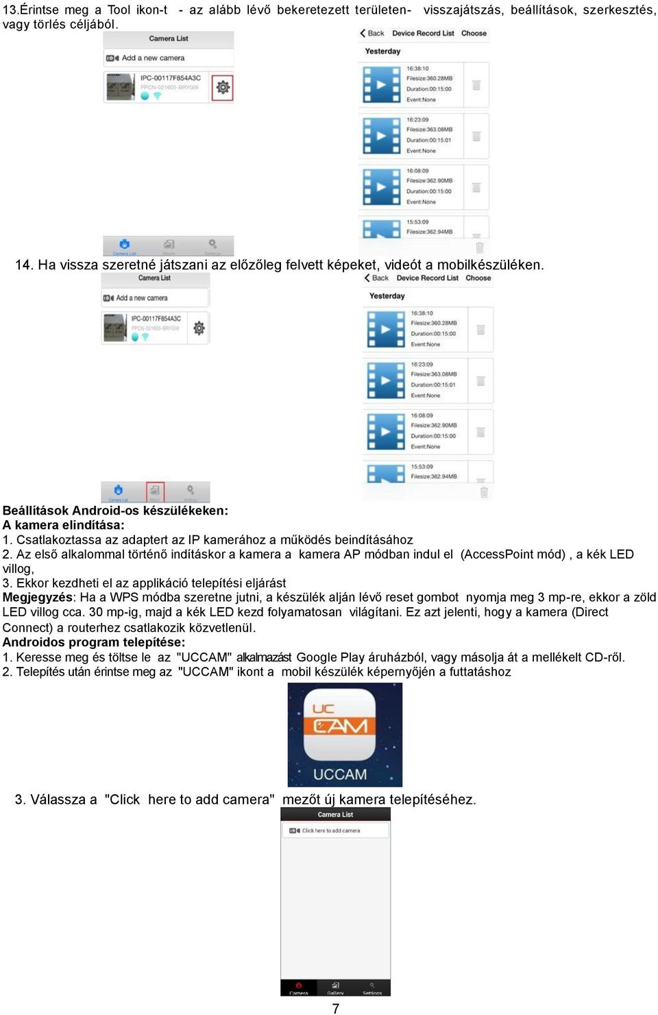 Csatlakoztassa az adaptert az IP kamerához a működés beindításához 2. Az első alkalommal történő indításkor a kamera a kamera AP módban indul el (AccessPoint mód), a kék LED villog, 3.