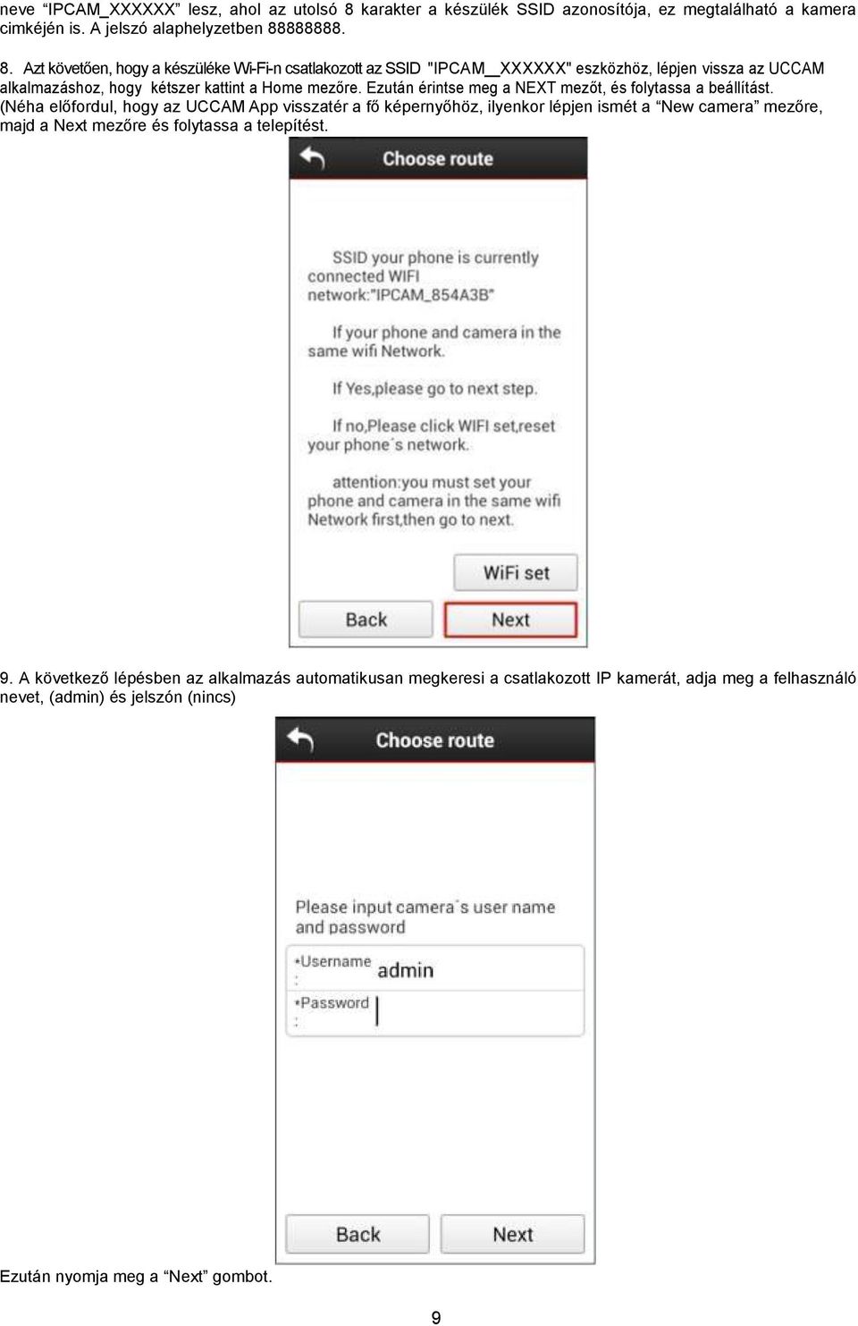 888888. 8. Azt követően, hogy a készüléke Wi-Fi-n csatlakozott az SSID "IPCAM_XXXXXX" eszközhöz, lépjen vissza az UCCAM alkalmazáshoz, hogy kétszer kattint a Home mezőre.