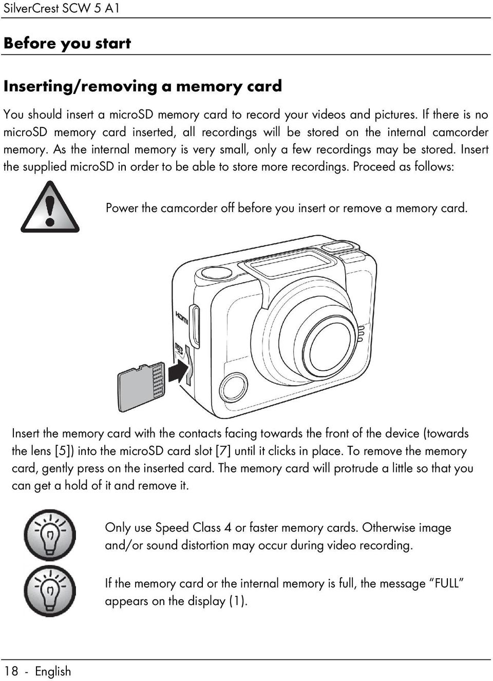 Insert the supplied microsd in order to be able to store more recordings. Proceed as follows: Power the camcorder off before you insert or remove a memory card.