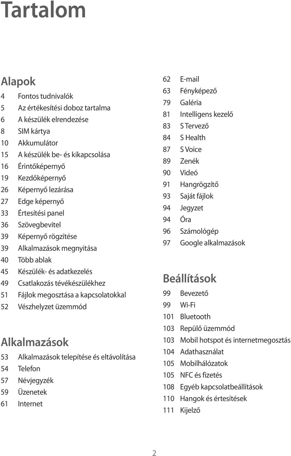 Fájlok megosztása a kapcsolatokkal 52 Vészhelyzet üzemmód Alkalmazások 53 Alkalmazások telepítése és eltávolítása 54 Telefon 57 Névjegyzék 59 Üzenetek 61 Internet 62 E-mail 63 Fényképező 79 Galéria