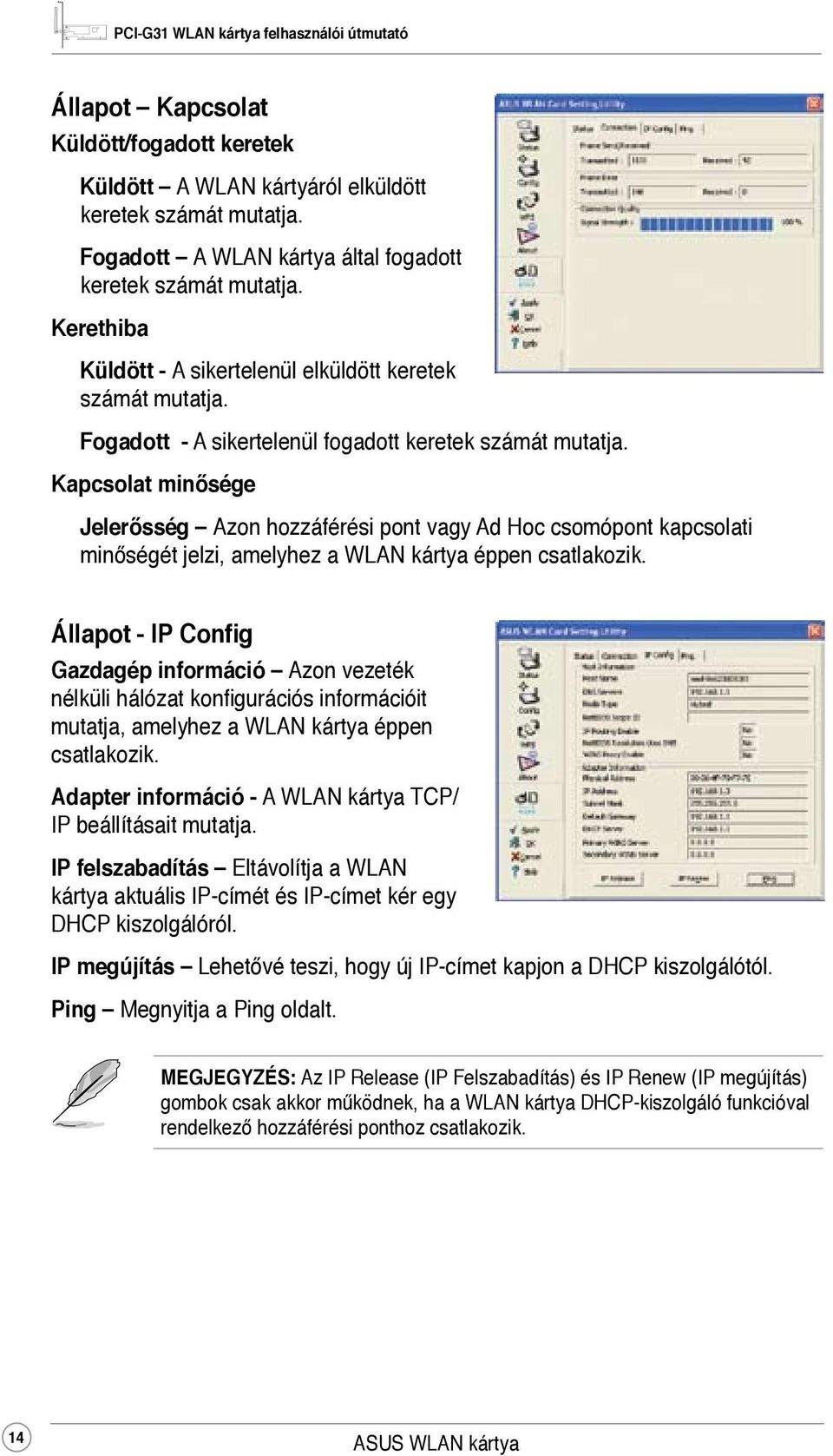 Kapcsolat minősége Jelerősség Azon hozzáférési pont vagy Ad Hoc csomópont kapcsolati minőségét jelzi, amelyhez a WLAN kártya éppen csatlakozik.