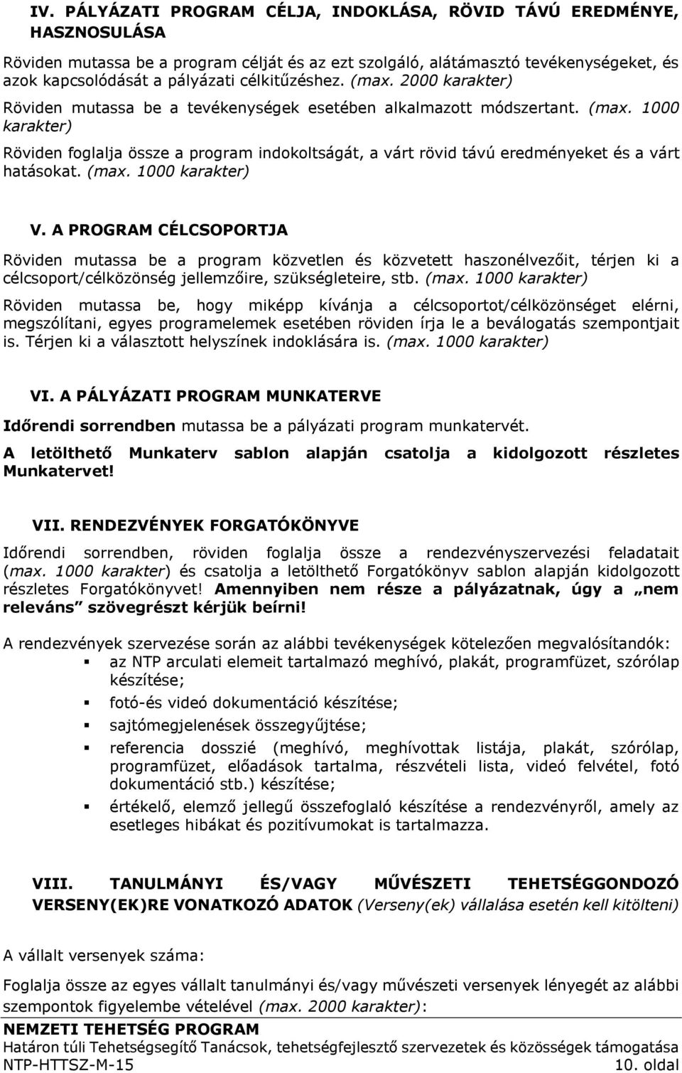 (max. 1000 karakter) V. A PROGRAM CÉLCSOPORTJA Röviden mutassa be a program közvetlen és közvetett haszonélvezőit, térjen ki a célcsoport/célközönség jellemzőire, szükségleteire, stb. (max.