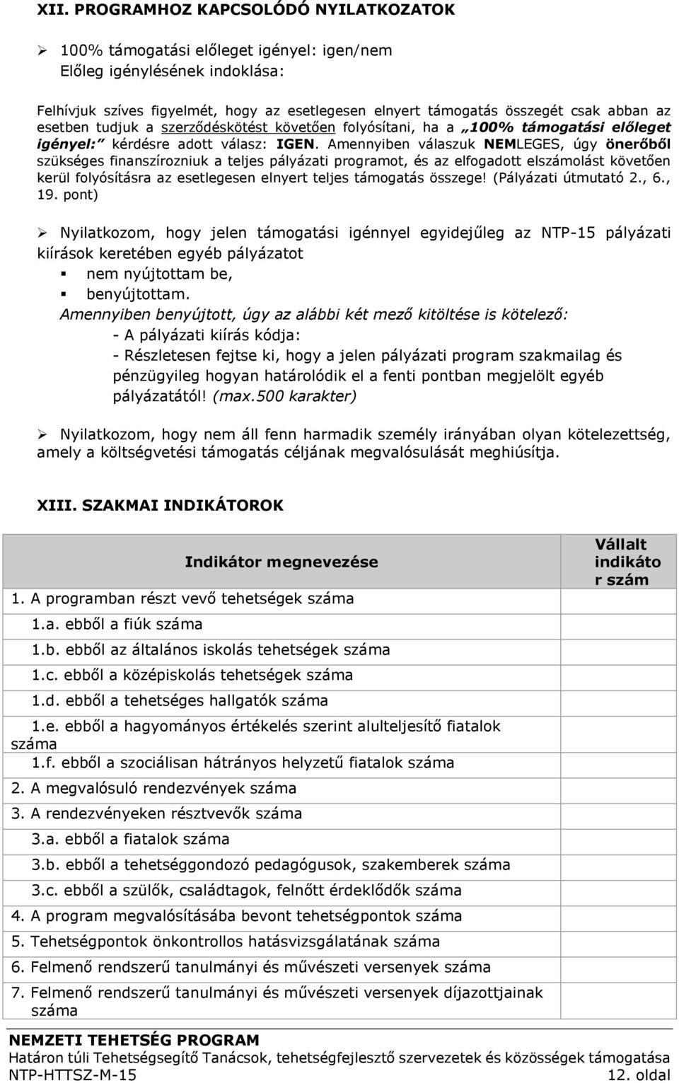 Amennyiben válaszuk NEMLEGES, úgy önerőből szükséges finanszírozniuk a teljes pályázati programot, és az elfogadott elszámolást követően kerül folyósításra az esetlegesen elnyert teljes támogatás