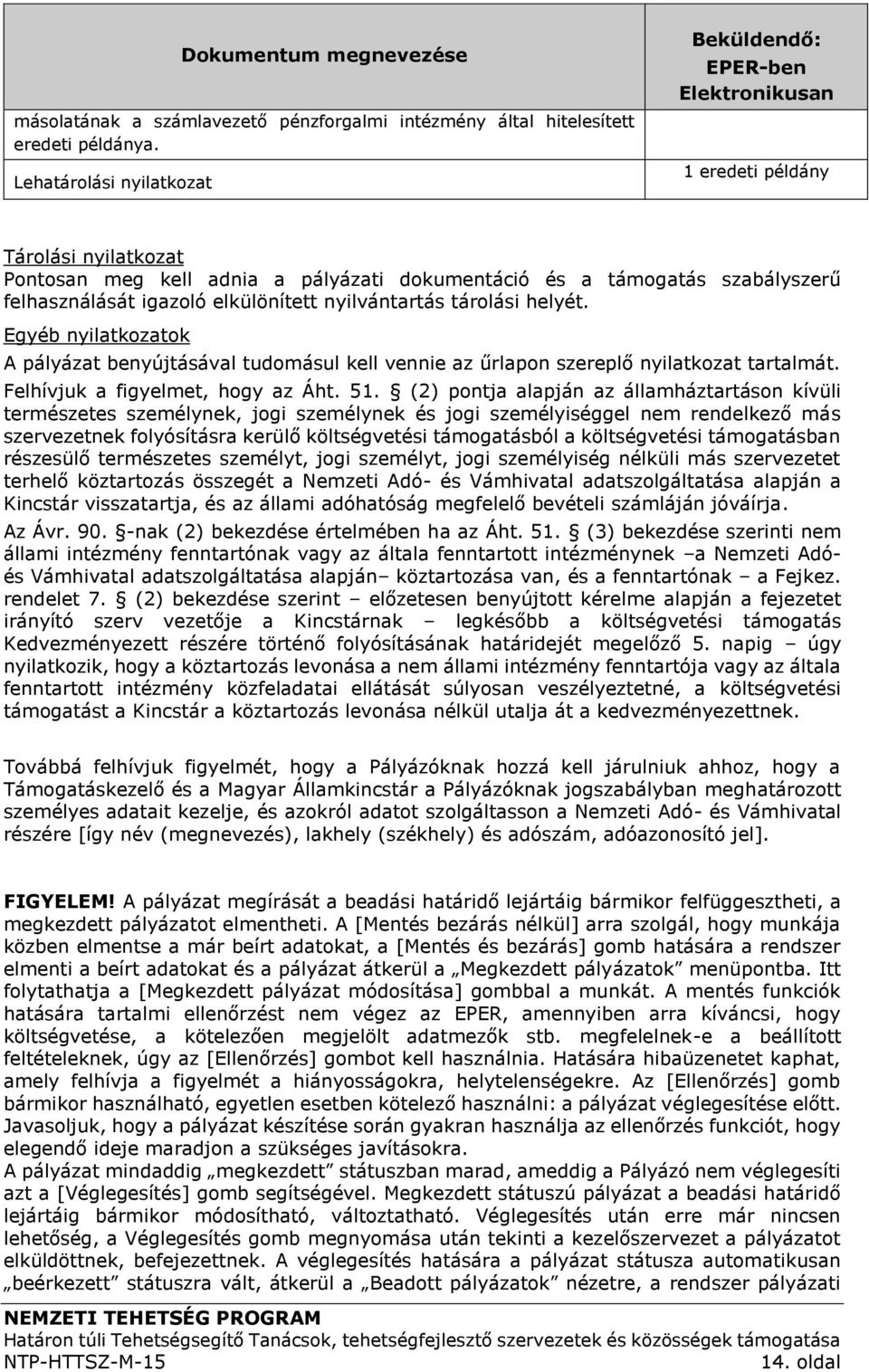 elkülönített nyilvántartás tárolási helyét. Egyéb nyilatkozatok A pályázat benyújtásával tudomásul kell vennie az űrlapon szereplő nyilatkozat tartalmát. Felhívjuk a figyelmet, hogy az Áht. 51.