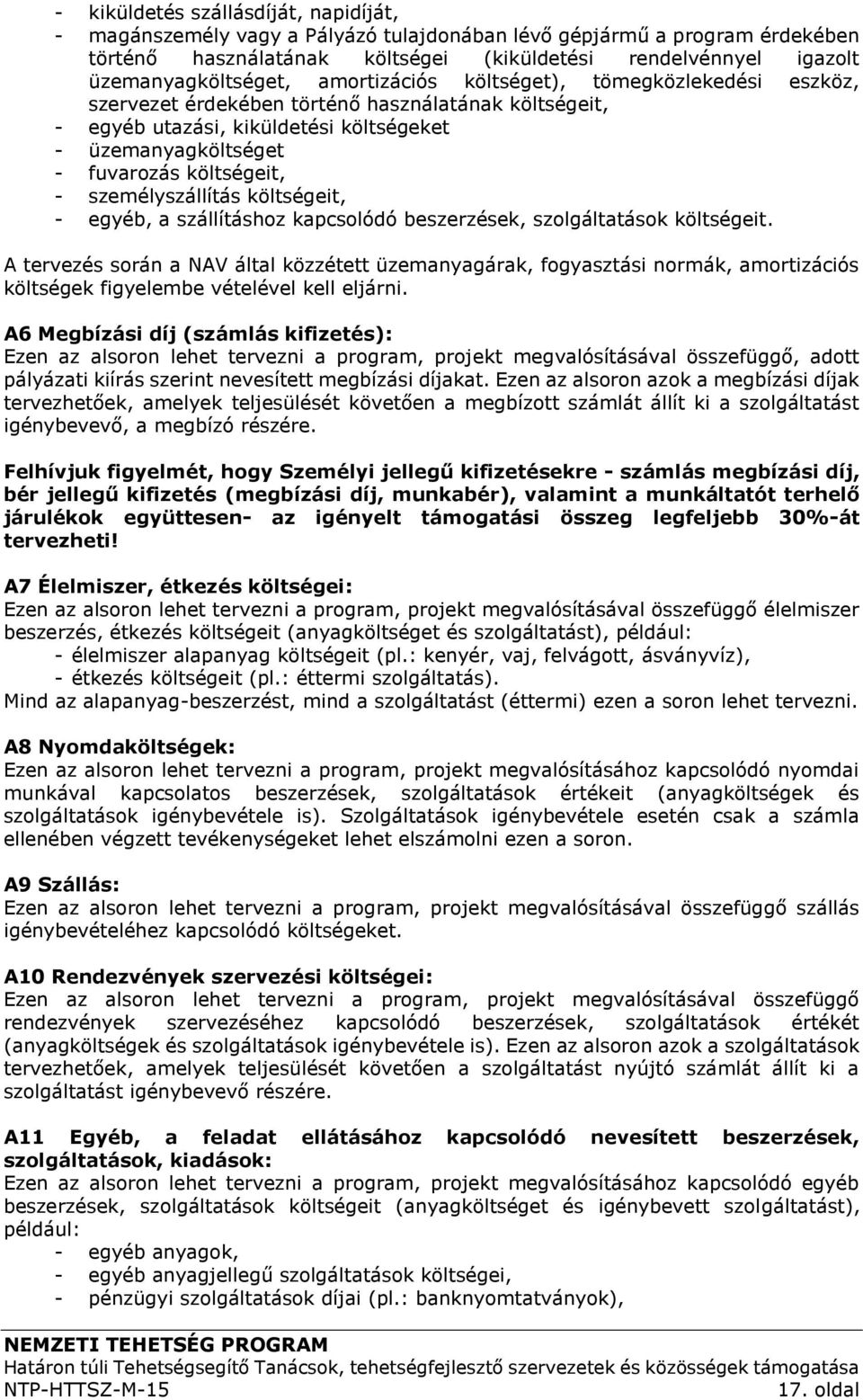 költségeit, - személyszállítás költségeit, - egyéb, a szállításhoz kapcsolódó beszerzések, szolgáltatások költségeit.
