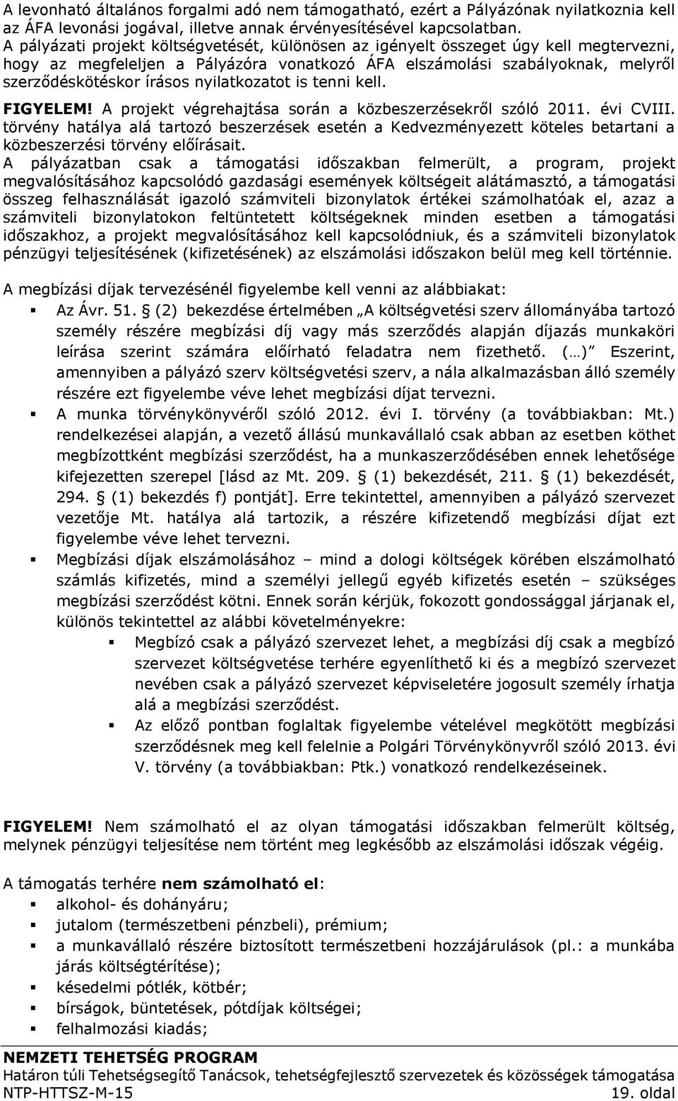 nyilatkozatot is tenni kell. FIGYELEM! A projekt végrehajtása során a közbeszerzésekről szóló 2011. évi CVIII.