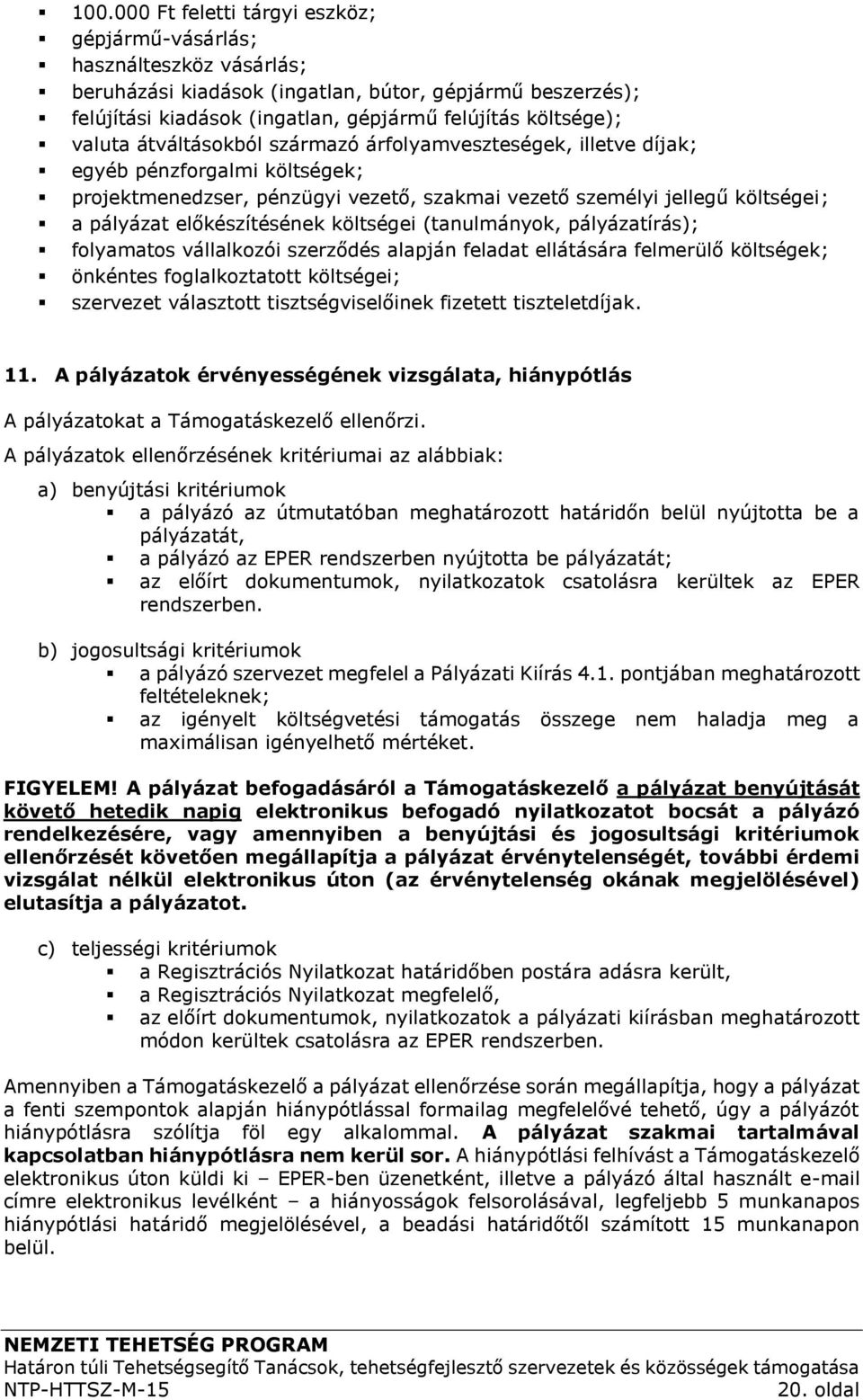 előkészítésének költségei (tanulmányok, pályázatírás); folyamatos vállalkozói szerződés alapján feladat ellátására felmerülő költségek; önkéntes foglalkoztatott költségei; szervezet választott