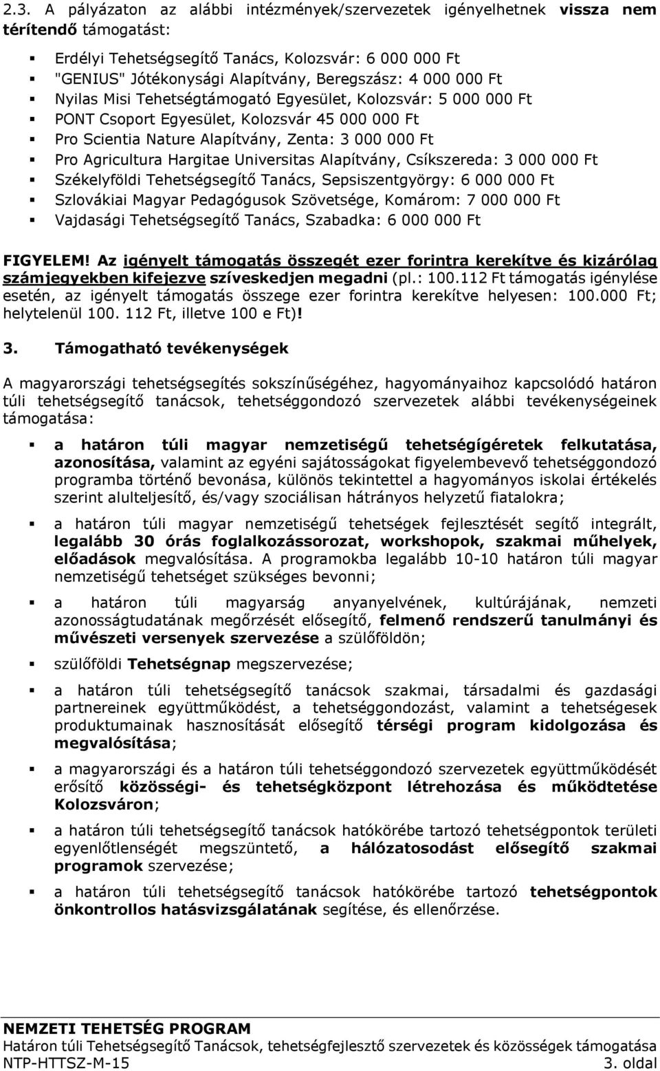 Hargitae Universitas Alapítvány, Csíkszereda: 3 000 000 Ft Székelyföldi Tehetségsegítő Tanács, Sepsiszentgyörgy: 6 000 000 Ft Szlovákiai Magyar Pedagógusok Szövetsége, Komárom: 7 000 000 Ft Vajdasági
