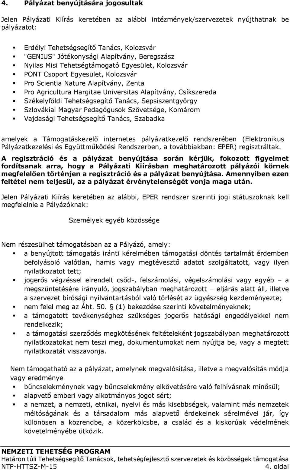 Csíkszereda Székelyföldi Tehetségsegítő Tanács, Sepsiszentgyörgy Szlovákiai Magyar Pedagógusok Szövetsége, Komárom Vajdasági Tehetségsegítő Tanács, Szabadka amelyek a Támogatáskezelő internetes