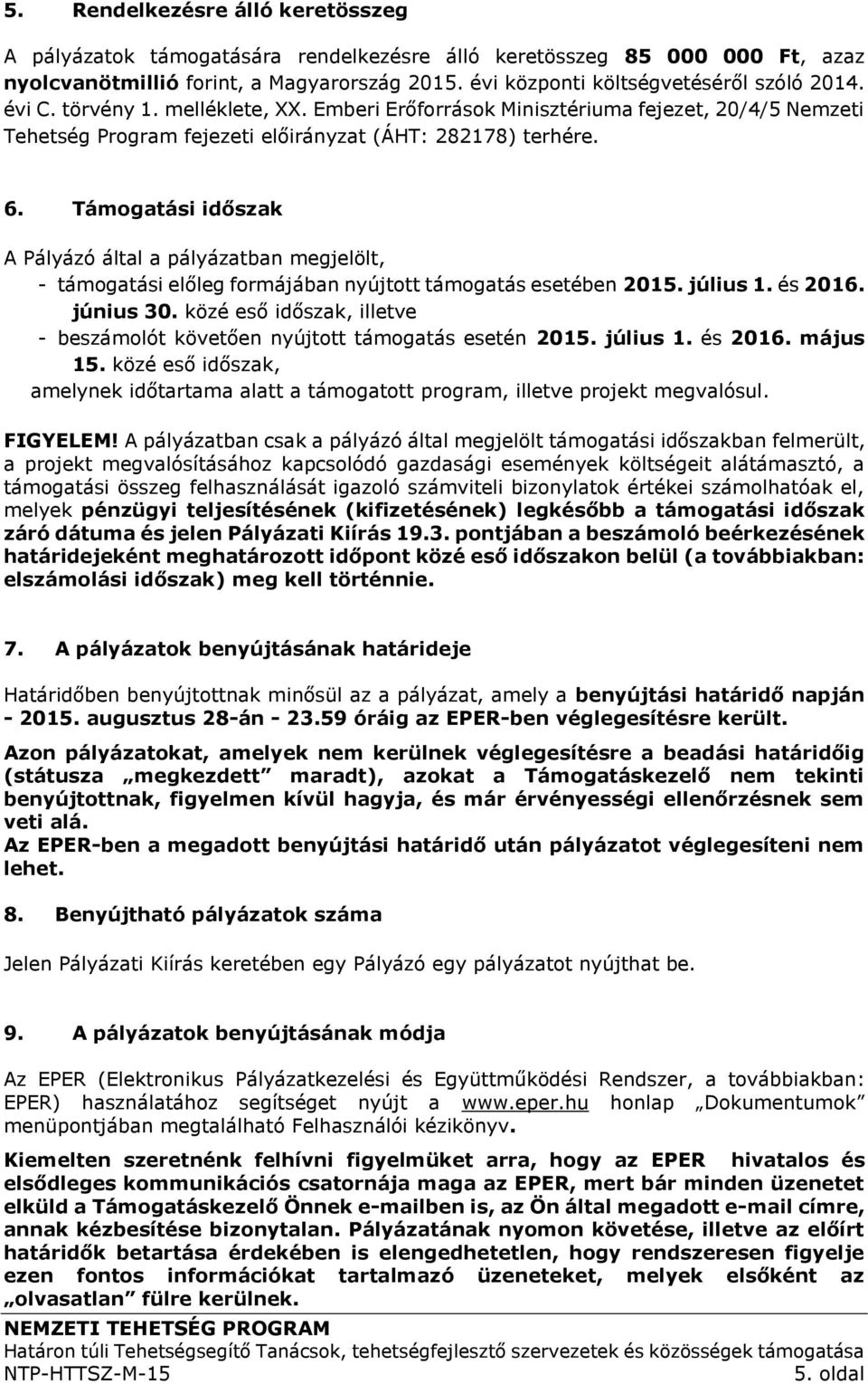 Támogatási időszak A Pályázó által a pályázatban megjelölt, - támogatási előleg formájában nyújtott támogatás esetében 2015. július 1. és 2016. június 30.