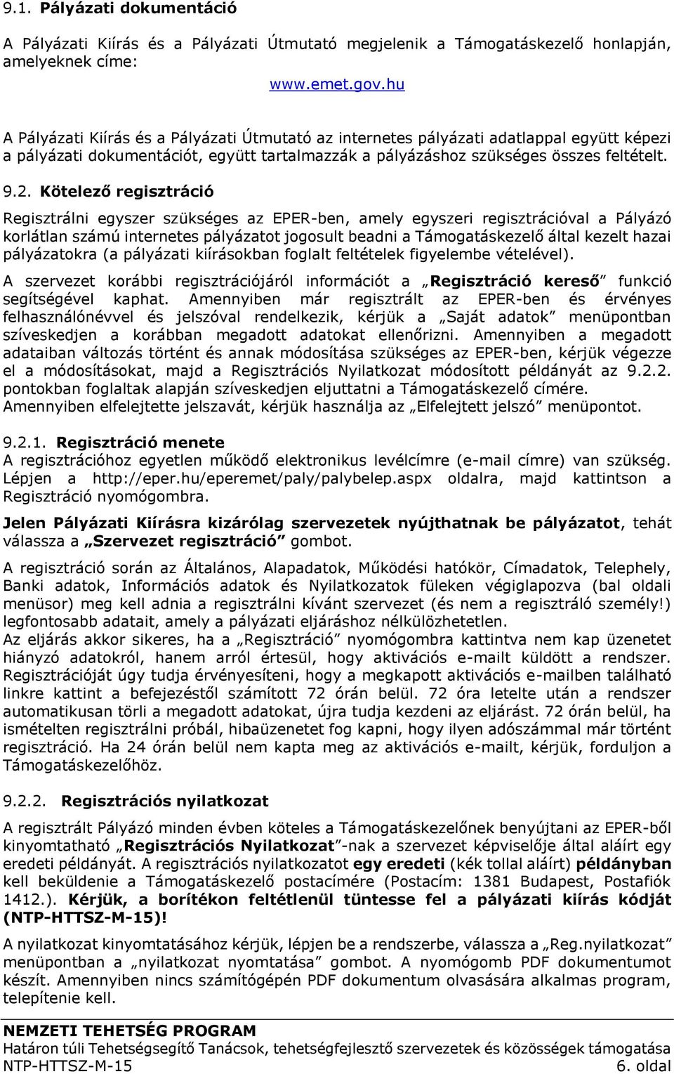 Kötelező regisztráció Regisztrálni egyszer szükséges az EPER-ben, amely egyszeri regisztrációval a Pályázó korlátlan számú internetes pályázatot jogosult beadni a Támogatáskezelő által kezelt hazai