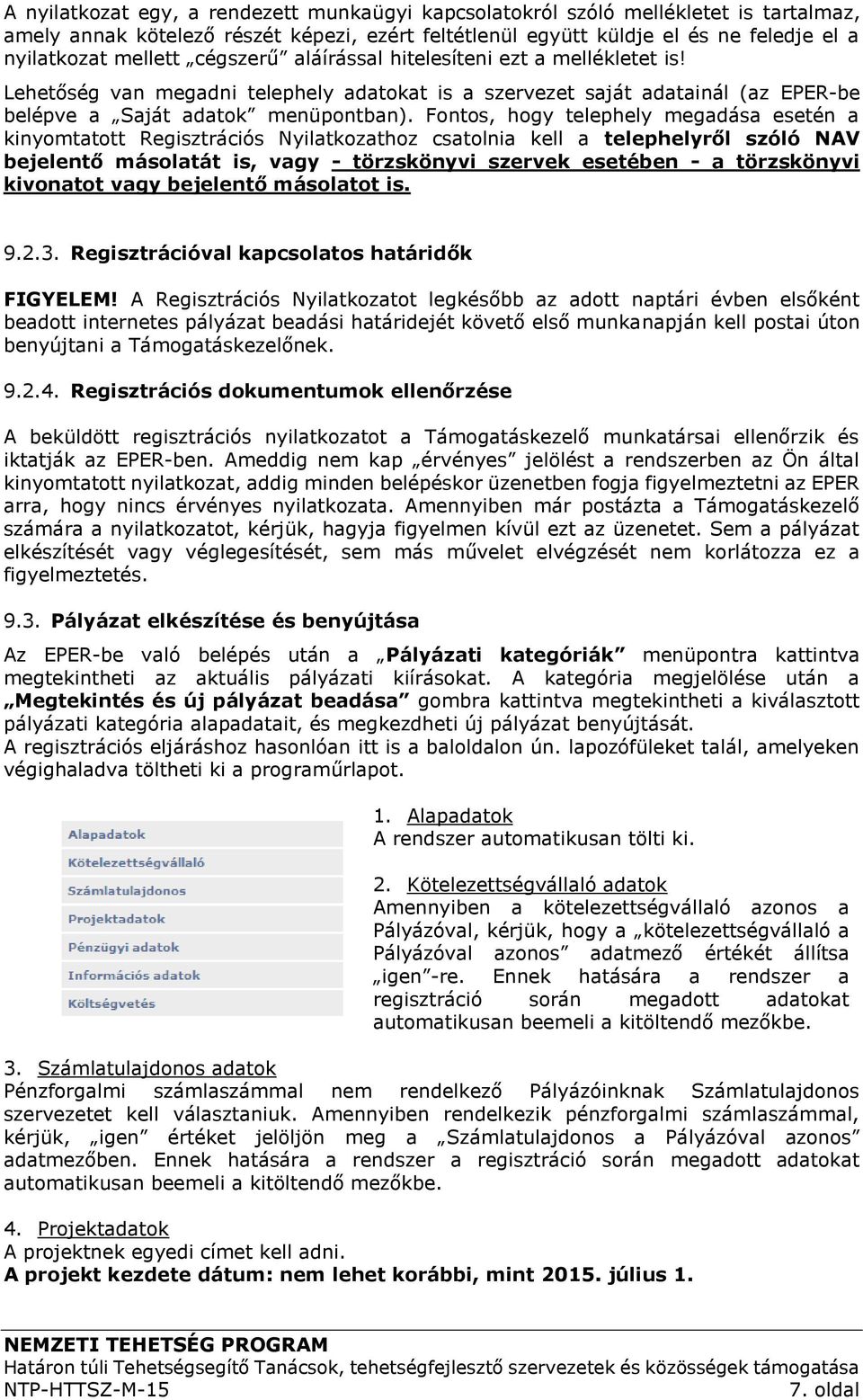 Fontos, hogy telephely megadása esetén a kinyomtatott Regisztrációs Nyilatkozathoz csatolnia kell a telephelyről szóló NAV bejelentő másolatát is, vagy - törzskönyvi szervek esetében - a törzskönyvi