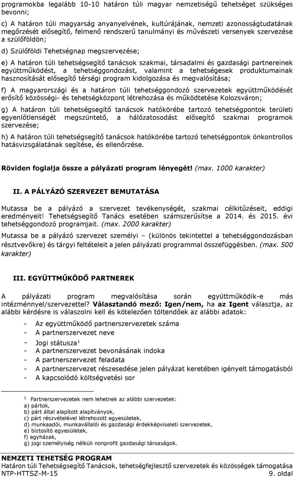 partnereinek együttműködést, a tehetséggondozást, valamint a tehetségesek produktumainak hasznosítását elősegítő térségi program kidolgozása és megvalósítása; f) A magyarországi és a határon túli