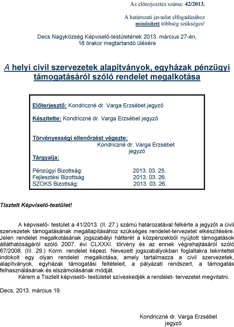 Varga Erzsébet jegyző Készítette: Kondriczné dr. Varga Erzsébet jegyző Törvényességi ellenőrzést végezte: Kondriczné dr. Varga Erzsébet jegyző Tárgyalja: Pénzügyi Bizottság: 2013. 03. 25.