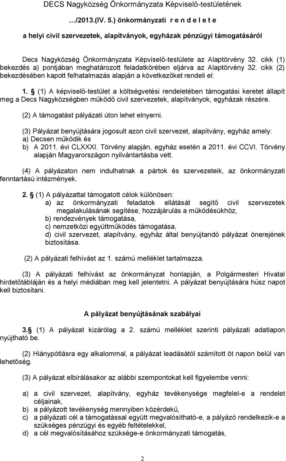 cikk (1) bekezdés a) pontjában meghatározott feladatkörében eljárva az Alaptörvény 32. cikk (2) bekezdésében kapott felhatalmazás alapján a következőket rendeli el: 1.