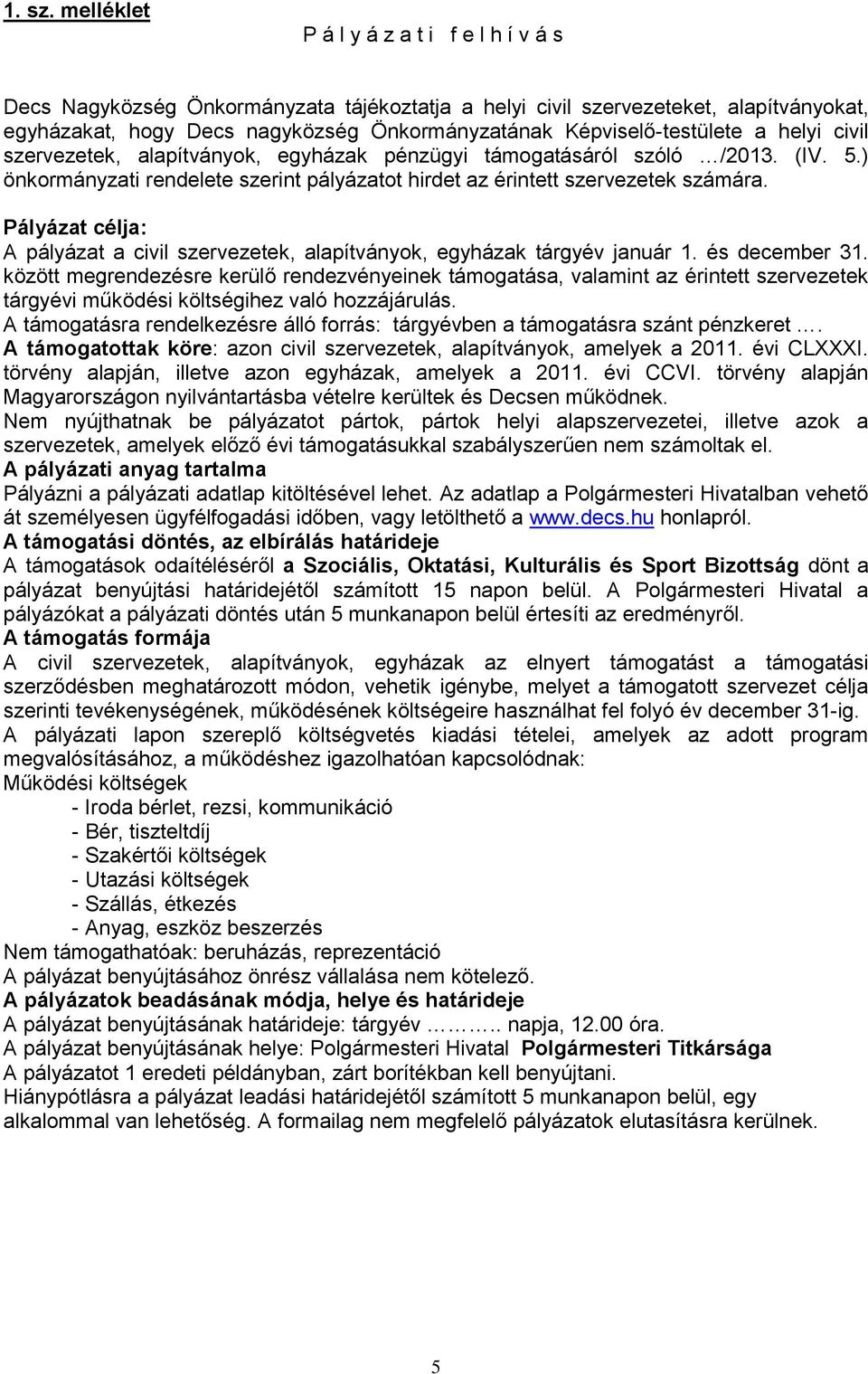 Képviselő-testülete a helyi civil szervezetek, alapítványok, egyházak pénzügyi támogatásáról szóló /2013. (IV. 5.) önkormányzati rendelete szerint pályázatot hirdet az érintett szervezetek számára.