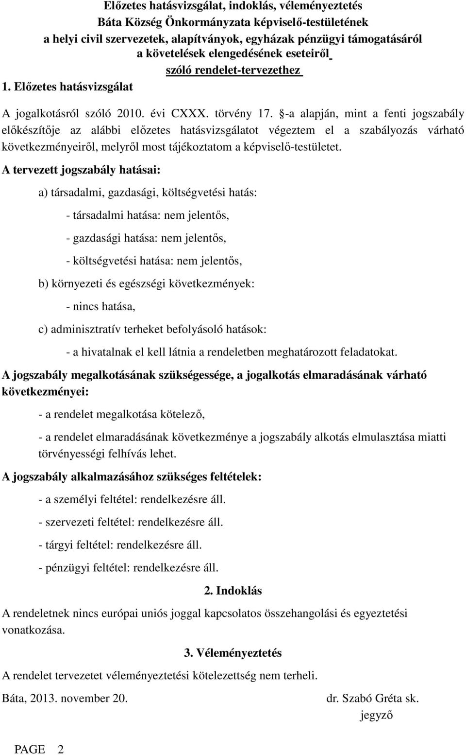 -a alapján, mint a fenti jogszabály előkészítője az alábbi előzetes hatásvizsgálatot végeztem el a szabályozás várható következményeiről, melyről most tájékoztatom a képviselő-testületet.