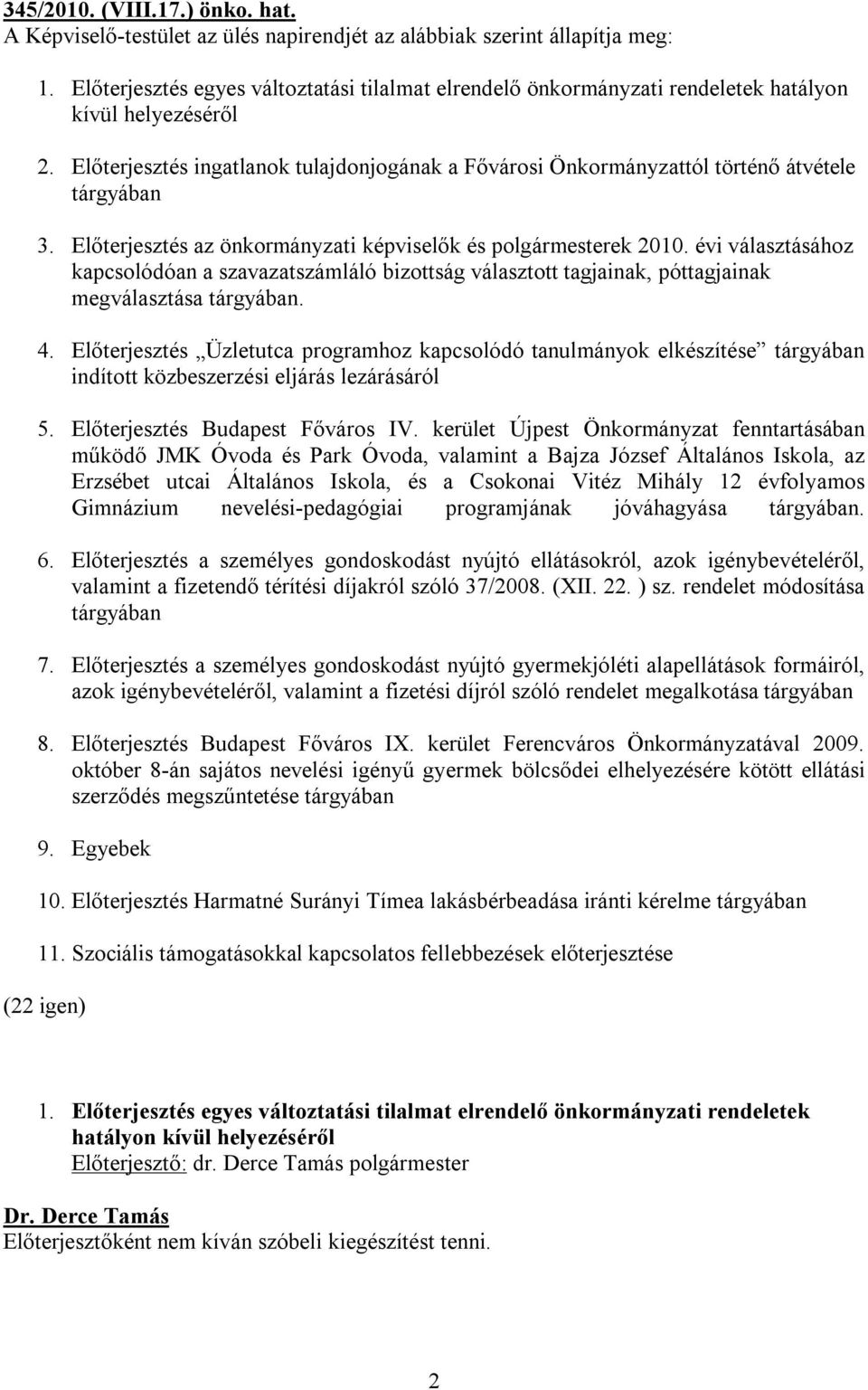 Előterjesztés ingatlanok tulajdonjogának a Fővárosi Önkormányzattól történő átvétele tárgyában 3. Előterjesztés az önkormányzati képviselők és polgármesterek 2010.