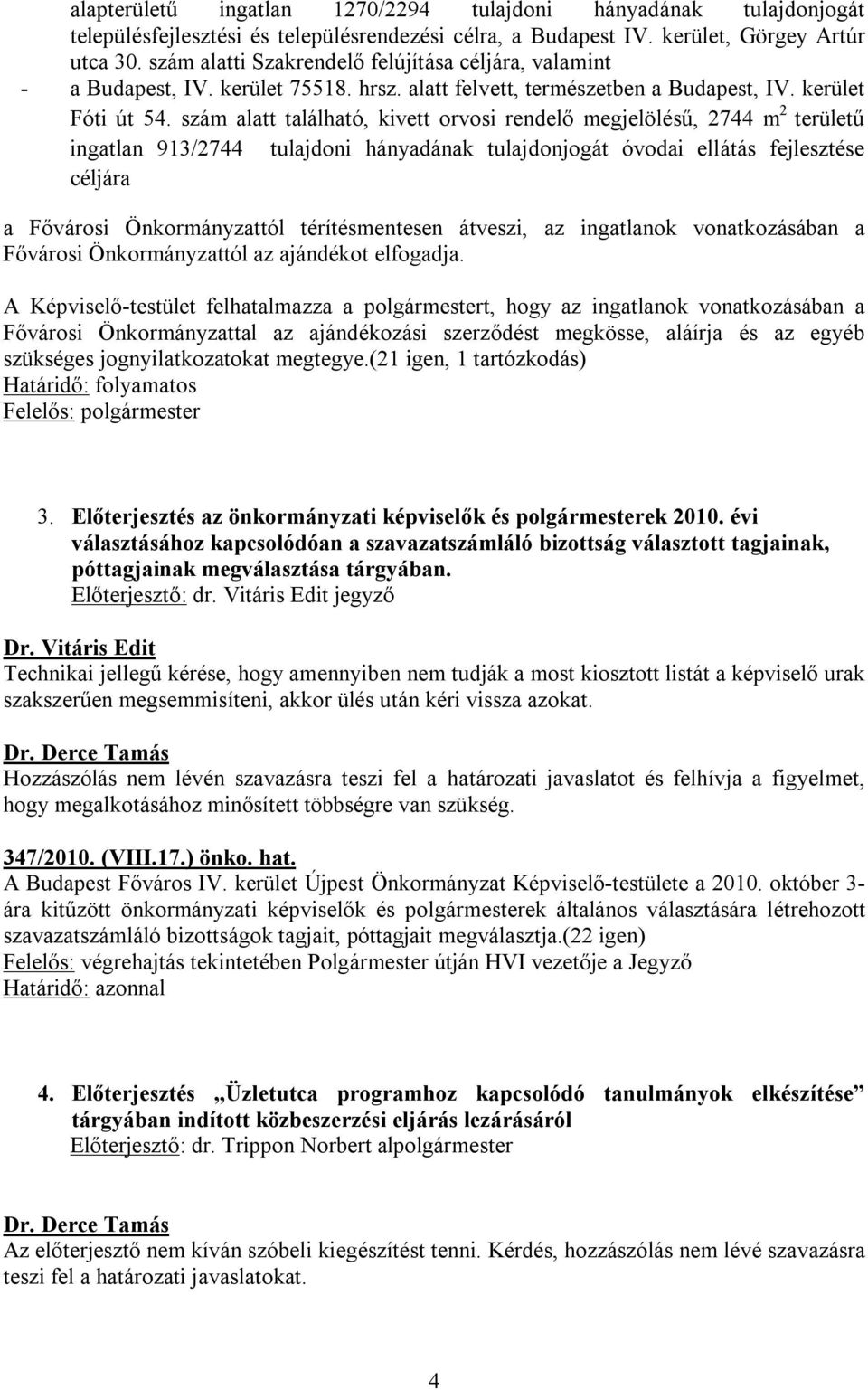 szám alatt található, kivett orvosi rendelő megjelölésű, 2744 m 2 területű ingatlan 913/2744 tulajdoni hányadának tulajdonjogát óvodai ellátás fejlesztése céljára a Fővárosi Önkormányzattól