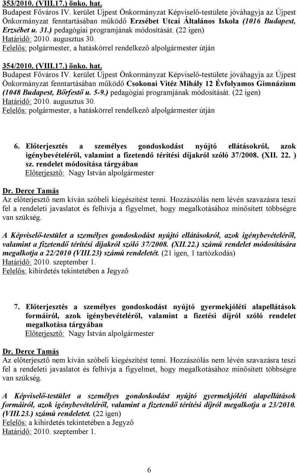 22. ) sz. rendelet módosítása tárgyában Előterjesztő: Nagy István alpolgármester Az előterjesztő nem kíván szóbeli kiegészítést tenni.