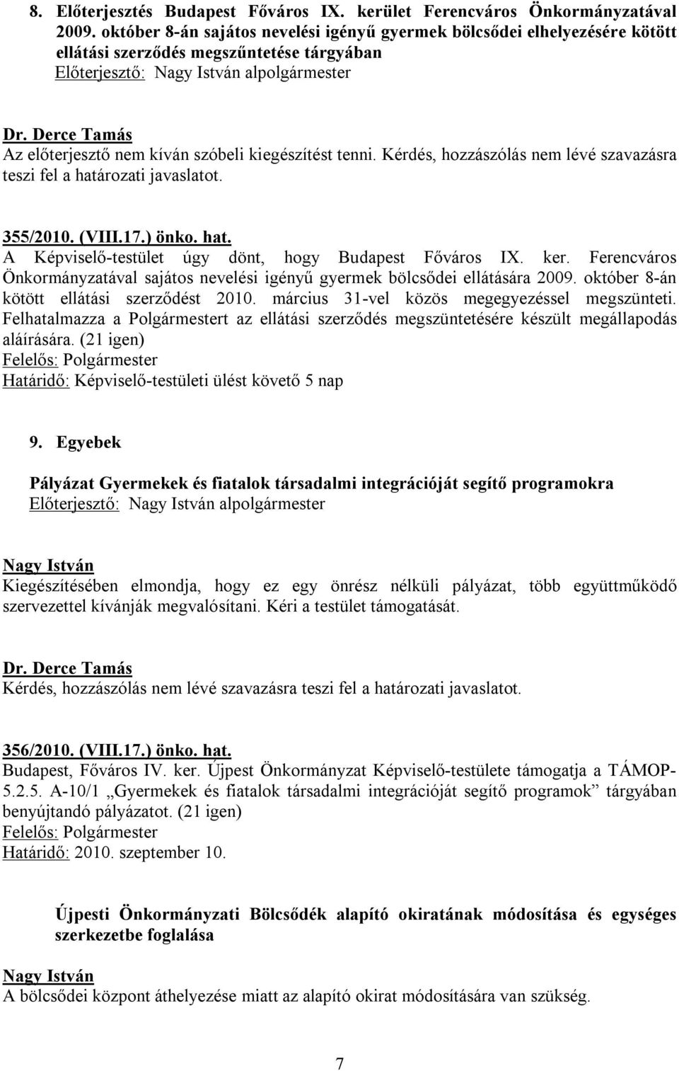 kiegészítést tenni. Kérdés, hozzászólás nem lévé szavazásra teszi fel a határozati javaslatot. 355/2010. (VIII.17.) önko. hat. A Képviselő-testület úgy dönt, hogy Budapest Főváros IX. ker.