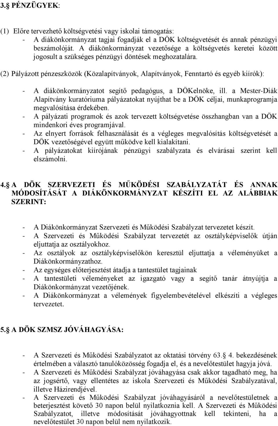 (2) Pályázott pénzeszközök (Közalapítványok, Alapítványok, Fenntartó és egyéb kiírók): - A diákönkormányzatot segítő pedagógus, a DÖKelnöke, ill.