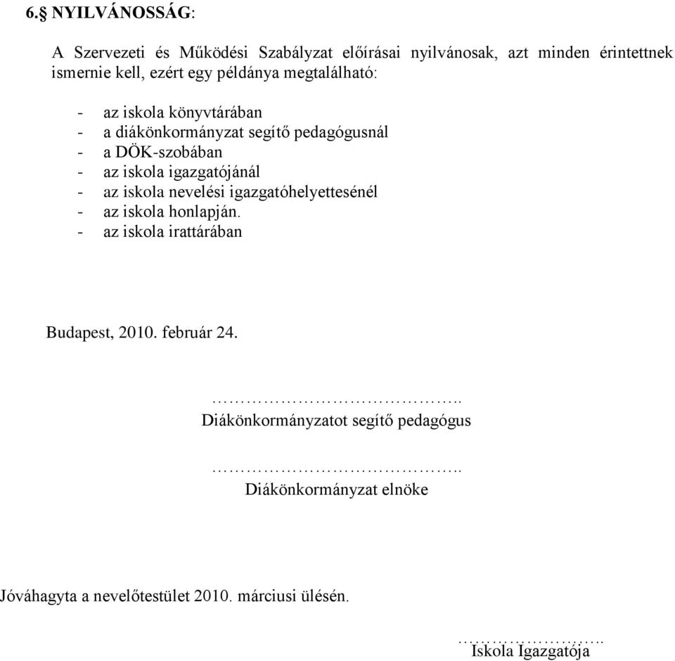 igazgatójánál - az iskola nevelési igazgatóhelyettesénél - az iskola honlapján. - az iskola irattárában Budapest, 2010.