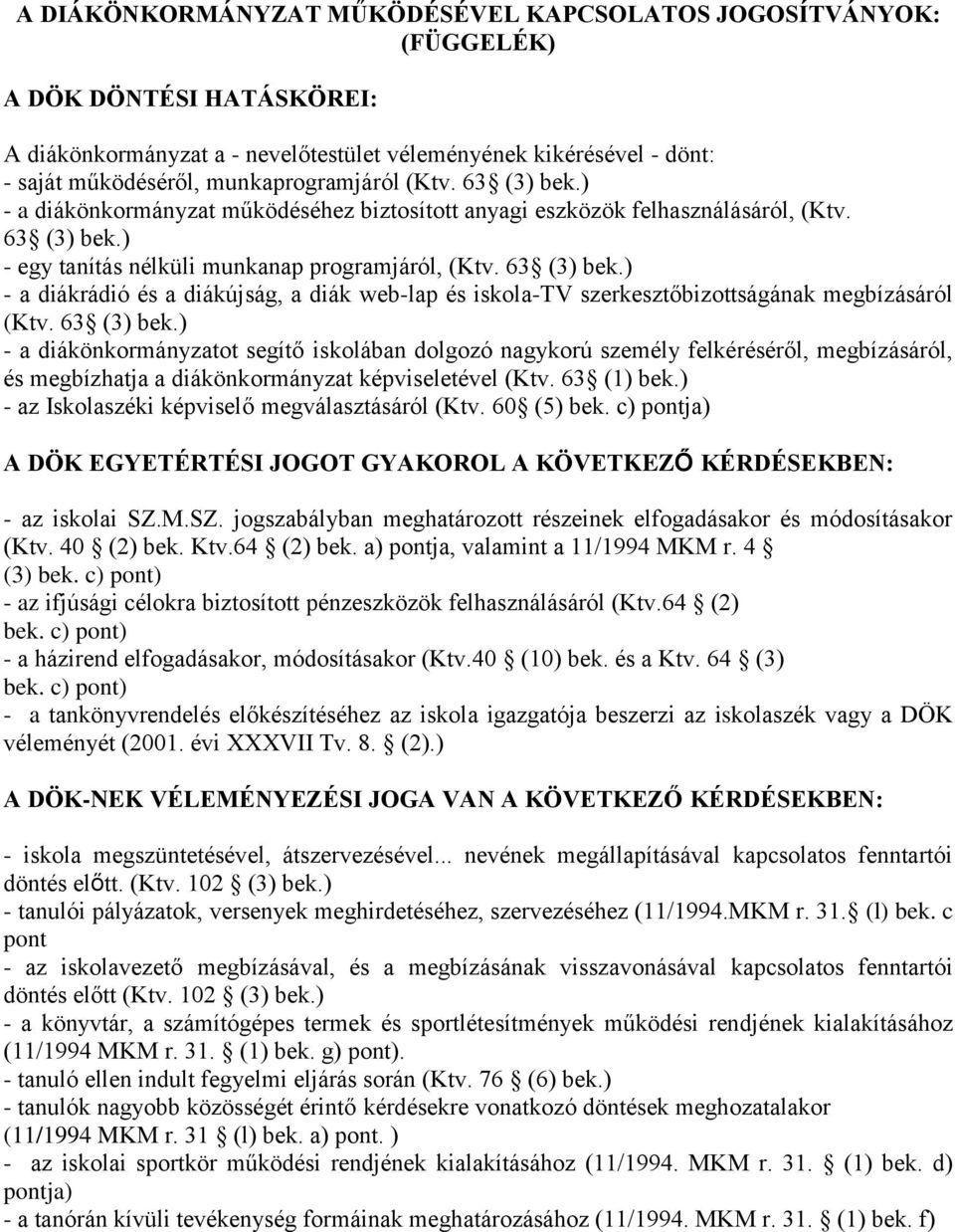 63 (3) bek.) - a diákönkormányzatot segítő iskolában dolgozó nagykorú személy felkéréséről, megbízásáról, és megbízhatja a diákönkormányzat képviseletével (Ktv. 63 (1) bek.