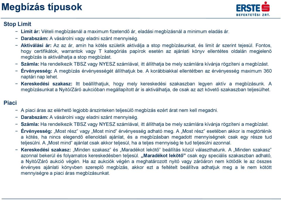 Fontos, hogy certifikátok, warrantok vagy T kategóriás papírok esetén az ajánlati könyv ellentétes oldalán megjelenő megbízás is aktiválhatja a stop megbízást.