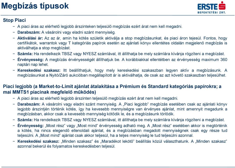 Fontos, hogy certifikátok, warrantok vagy T kategóriás papírok esetén az ajánlati könyv ellentétes oldalán megjelenő megbízás is aktiválhatja a stop megbízást.