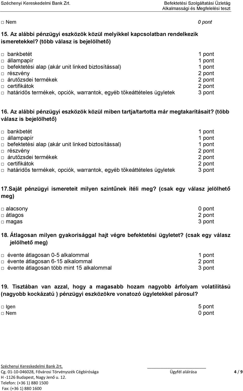 tőkeáttételes ügyletek 16. Az alábbi pénzügyi eszközök közül miben tartja/tartotta már megtakarításait?  tőkeáttételes ügyletek 17.Saját pénzügyi ismereteit milyen szintűnek ítéli meg?