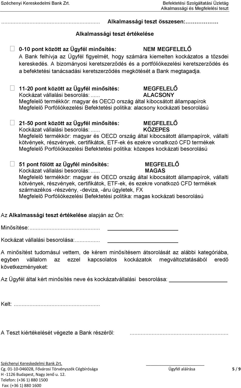 11-2 között az Ügyfél minősítés: MEGFELELŐ ALACSONY Megfelelő termékkör: magyar és OECD ország által kibocsátott állampapírok Megfelelő Porfóliókezelési Befektetési politika: alacsony kockázati