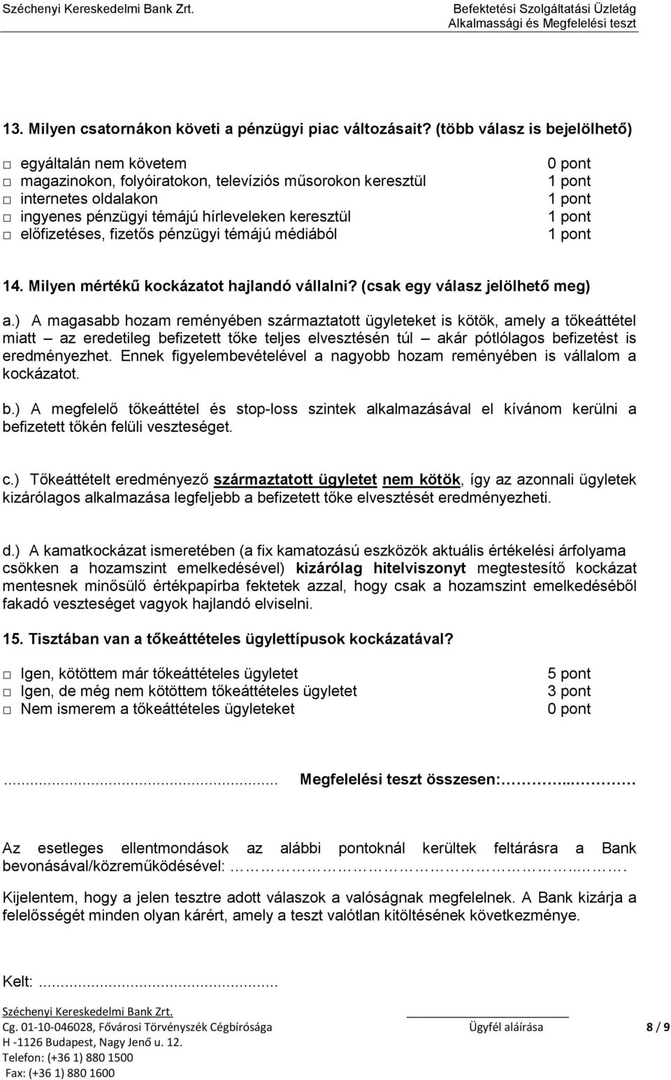 fizetős pénzügyi témájú médiából 14. Milyen mértékű kockázatot hajlandó vállalni? (csak egy válasz jelölhető meg) a.