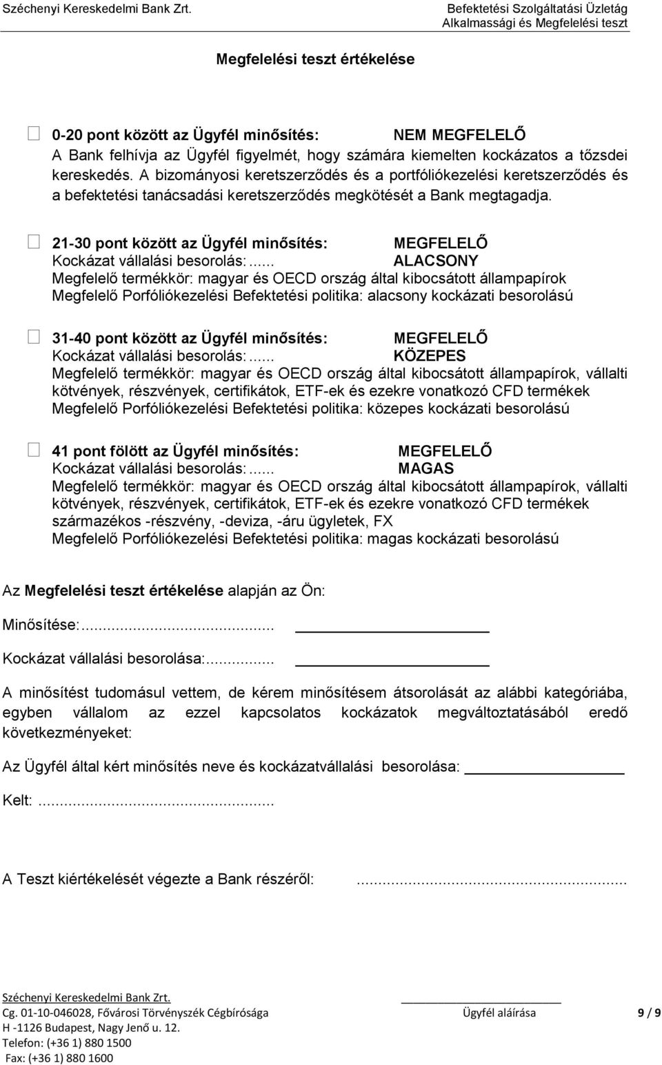 21-3 között az Ügyfél minősítés: MEGFELELŐ ALACSONY Megfelelő termékkör: magyar és OECD ország által kibocsátott állampapírok Megfelelő Porfóliókezelési Befektetési politika: alacsony kockázati