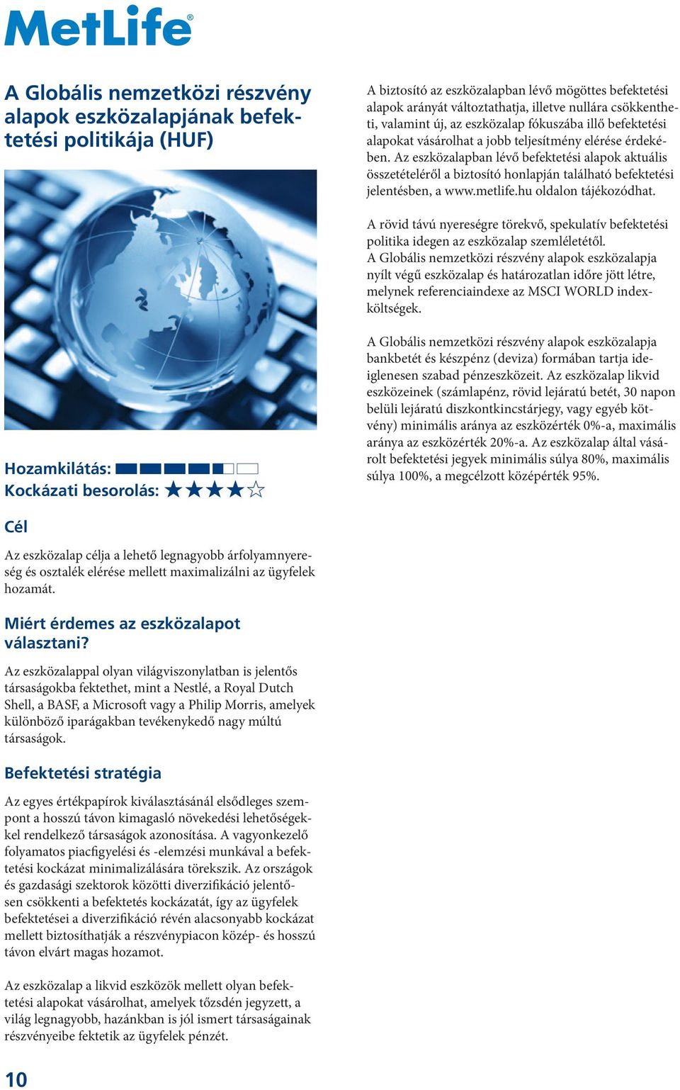 Az eszközalapban lévő befektetési alapok aktuális összetételéről a biztosító honlapján található befektetési jelentésben, a www.metlife.hu oldalon tájékozódhat.