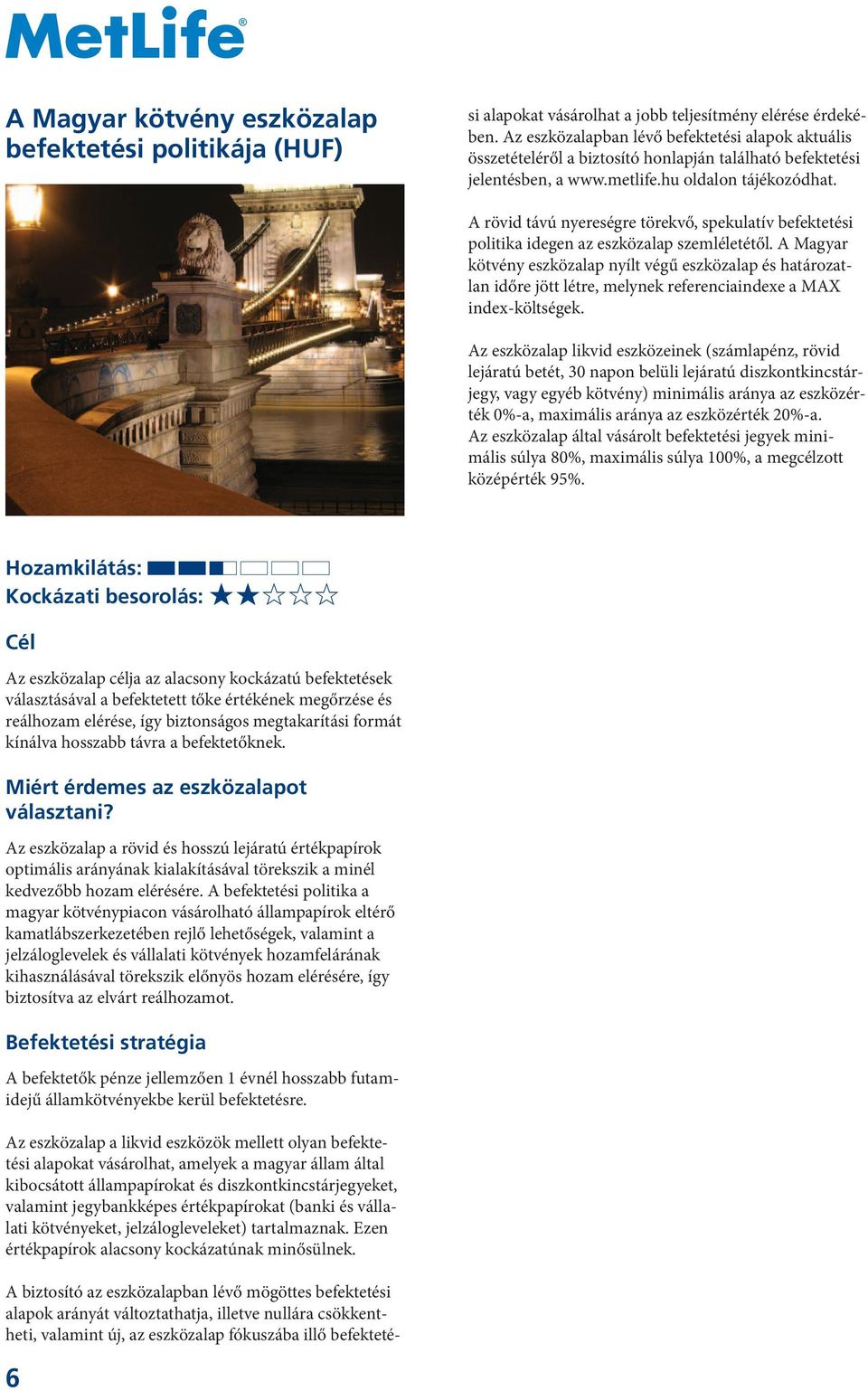 Az eszközalapban lévő befektetési alapok aktuális összetételéről a biztosító honlapján található befektetési jelentésben, a www.metlife.hu oldalon tájékozódhat.